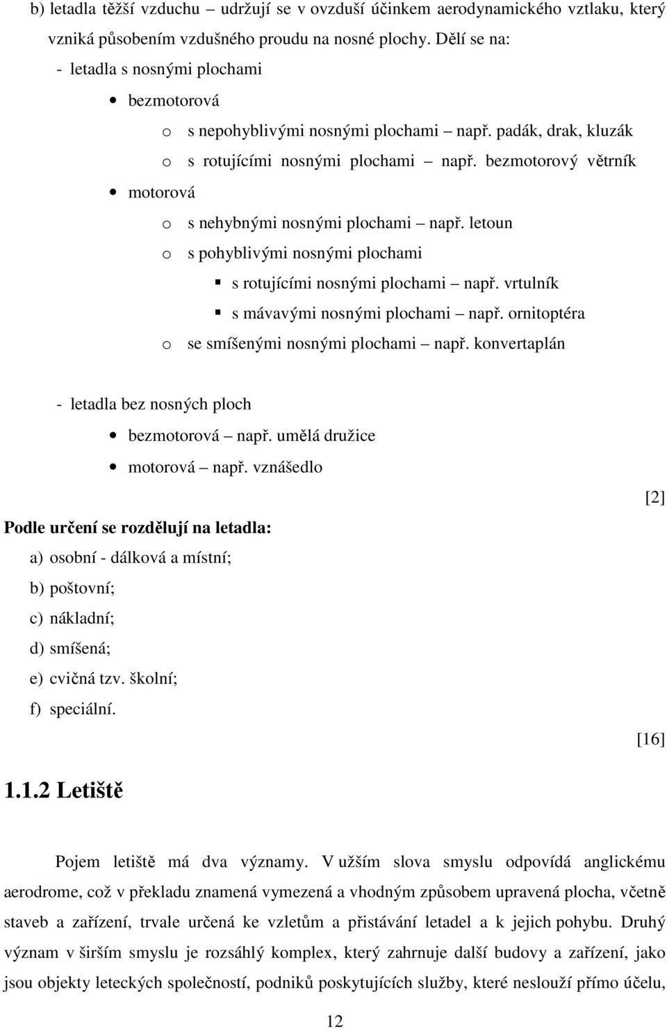 bezmotorový větrník motorová o s nehybnými nosnými plochami např. letoun o s pohyblivými nosnými plochami s rotujícími nosnými plochami např. vrtulník s mávavými nosnými plochami např.