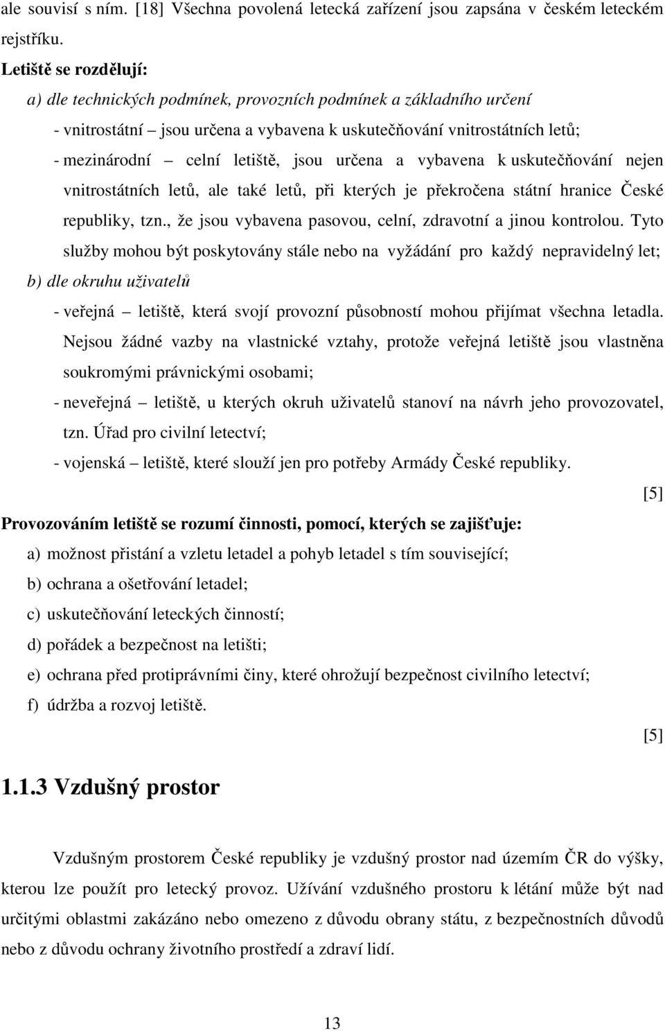 určena a vybavena k uskutečňování nejen vnitrostátních letů, ale také letů, při kterých je překročena státní hranice České republiky, tzn.