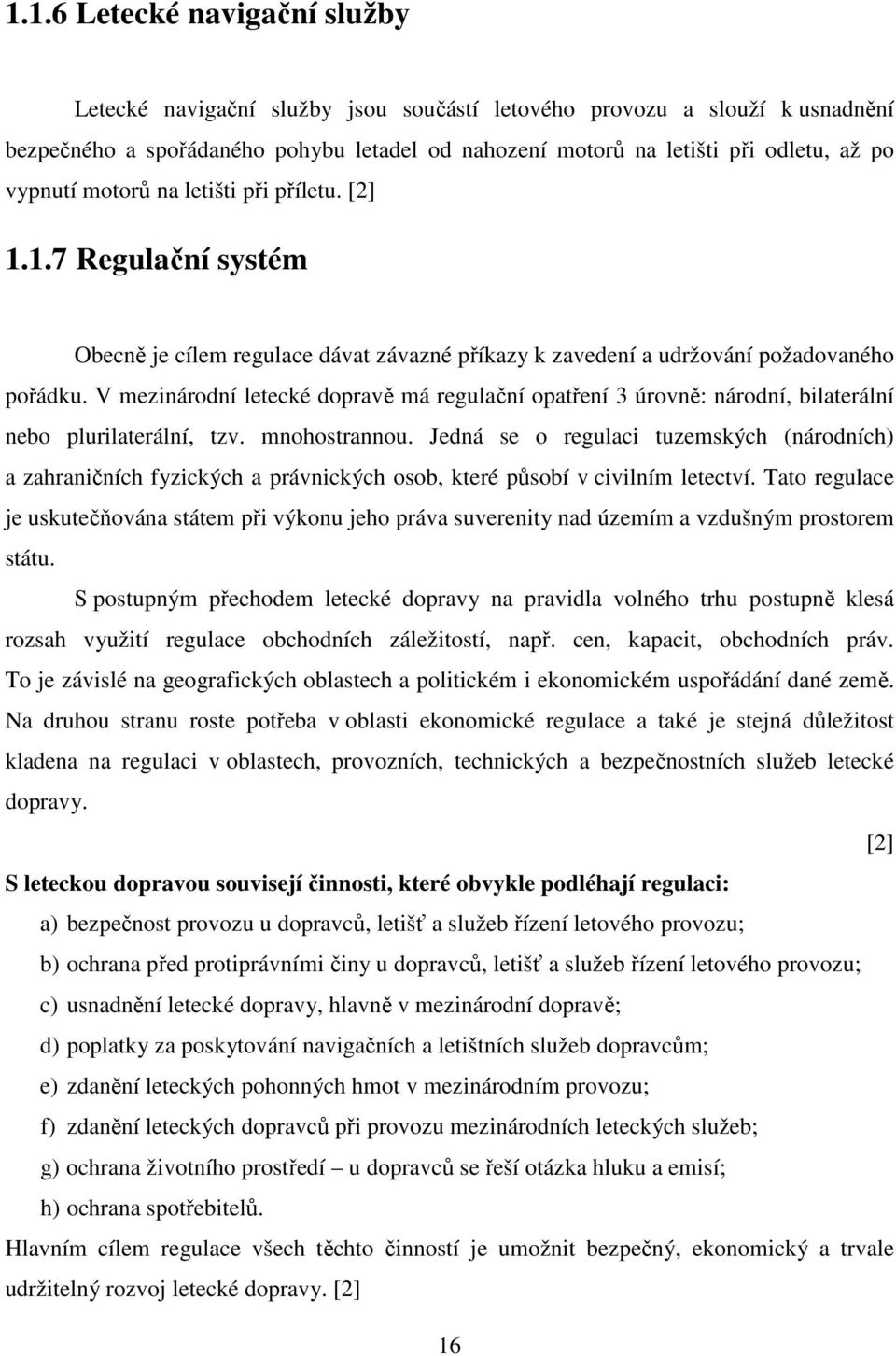 V mezinárodní letecké dopravě má regulační opatření 3 úrovně: národní, bilaterální nebo plurilaterální, tzv. mnohostrannou.