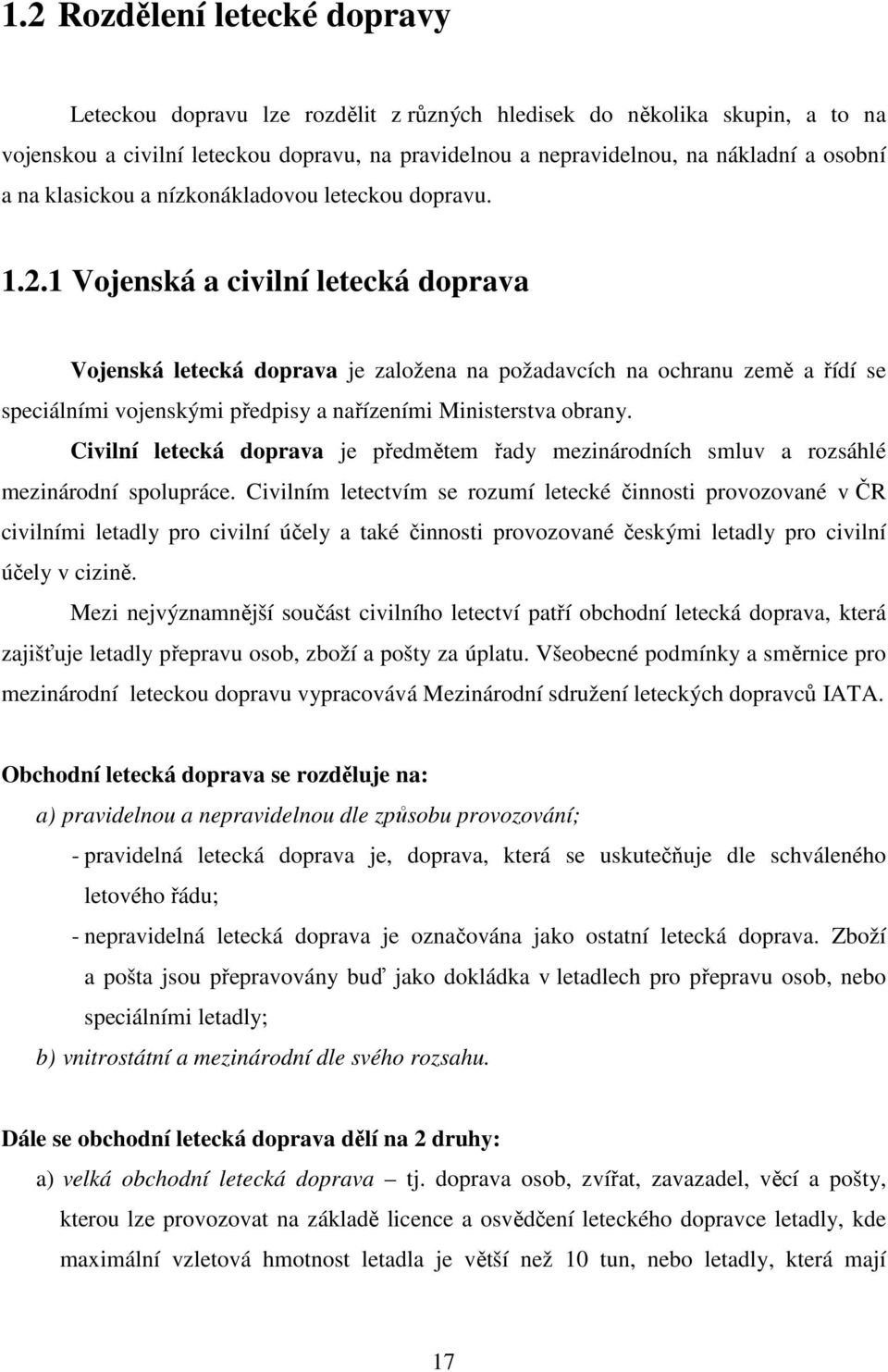 1 Vojenská a civilní letecká doprava Vojenská letecká doprava je založena na požadavcích na ochranu země a řídí se speciálními vojenskými předpisy a nařízeními Ministerstva obrany.