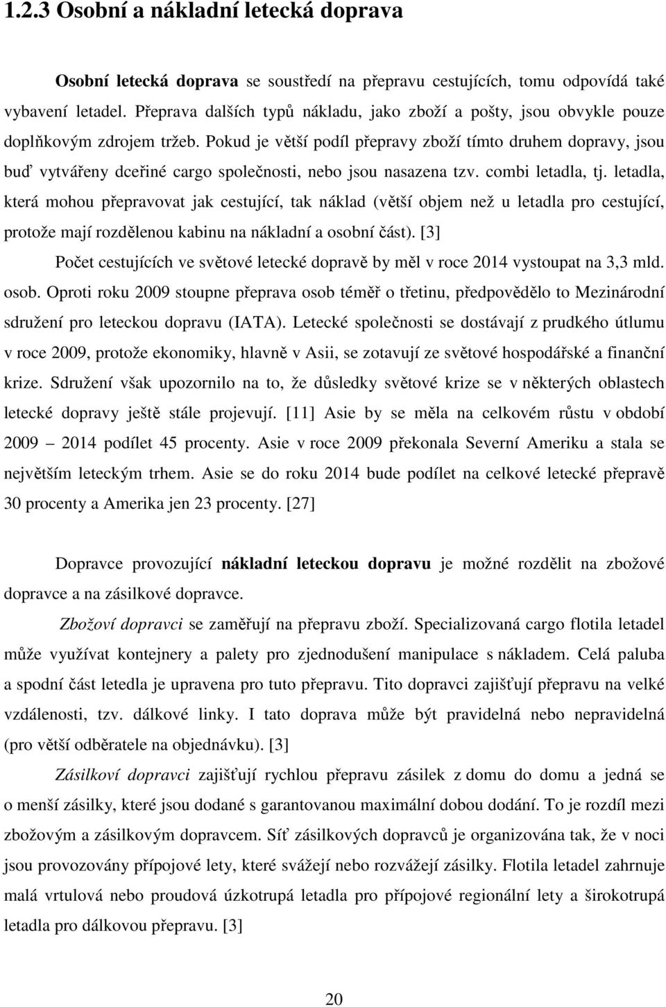 Pokud je větší podíl přepravy zboží tímto druhem dopravy, jsou buď vytvářeny dceřiné cargo společnosti, nebo jsou nasazena tzv. combi letadla, tj.