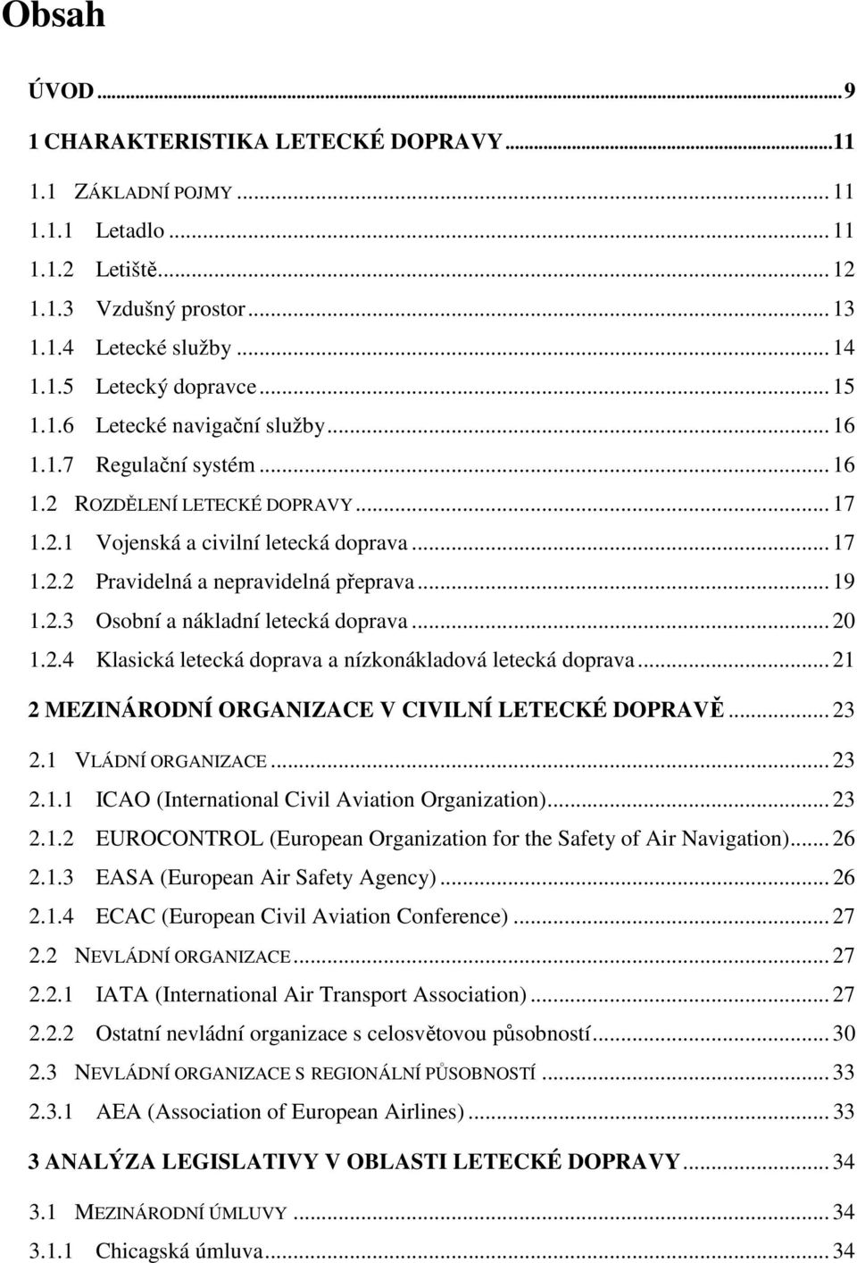 .. 19 1.2.3 Osobní a nákladní letecká doprava... 20 1.2.4 Klasická letecká doprava a nízkonákladová letecká doprava... 21 2 MEZINÁRODNÍ ORGANIZACE V CIVILNÍ LETECKÉ DOPRAVĚ... 23 2.