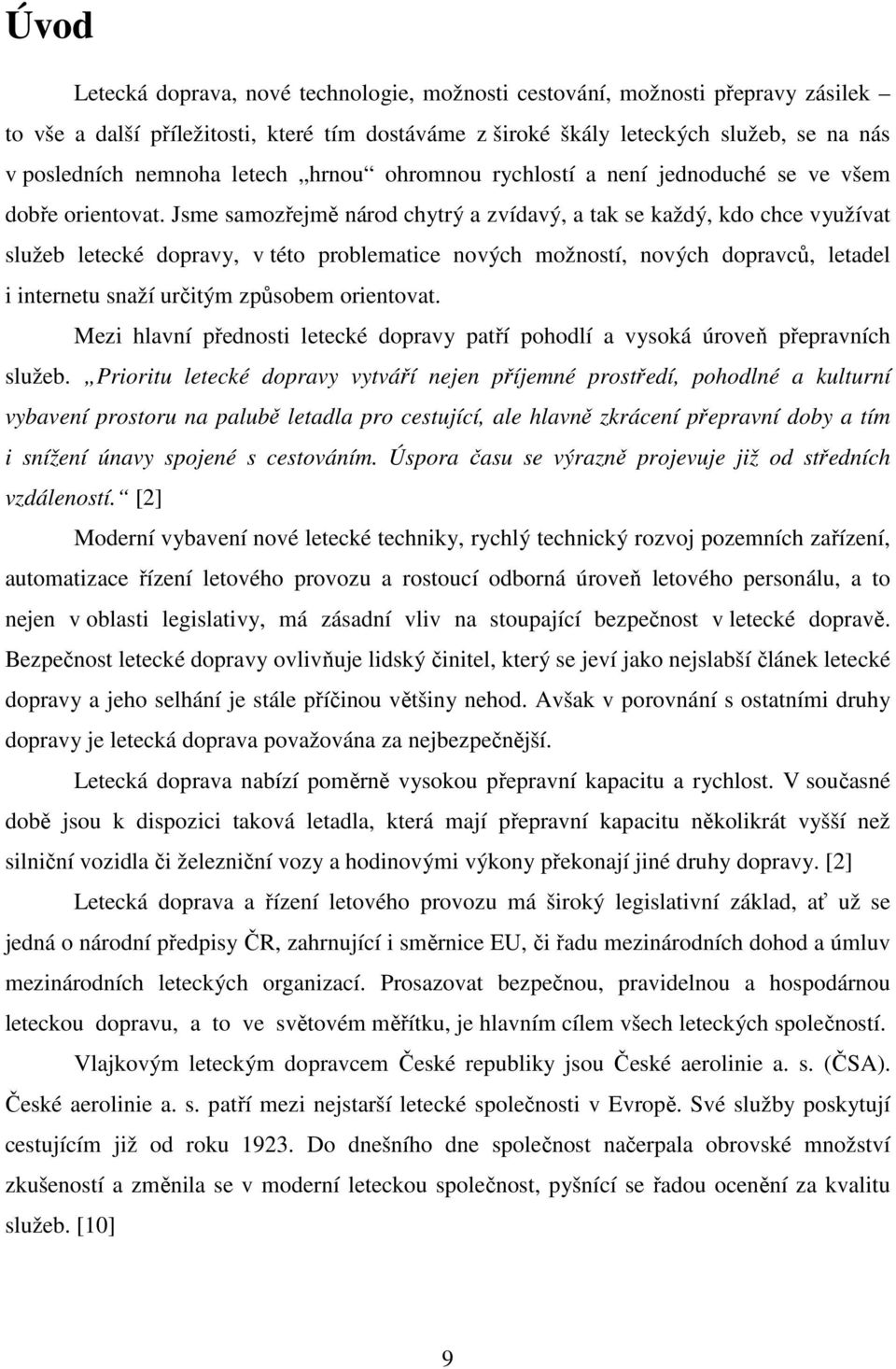 Jsme samozřejmě národ chytrý a zvídavý, a tak se každý, kdo chce využívat služeb letecké dopravy, v této problematice nových možností, nových dopravců, letadel i internetu snaží určitým způsobem