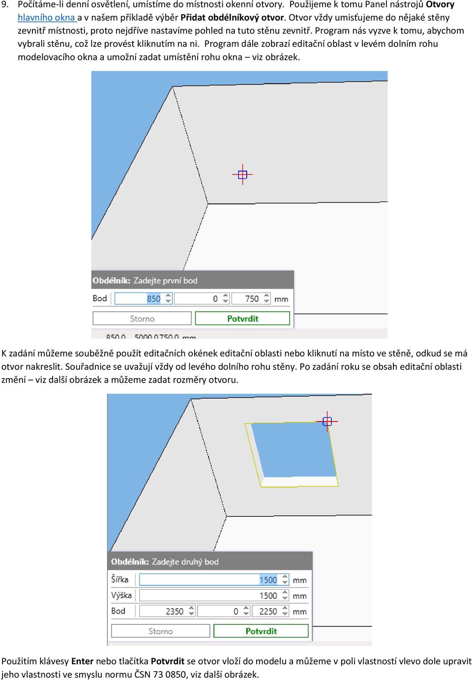 Program dále zobrazí editační oblast v levém dolním rohu modelovacího okna a umožní zadat umístění rohu okna viz obrázek.