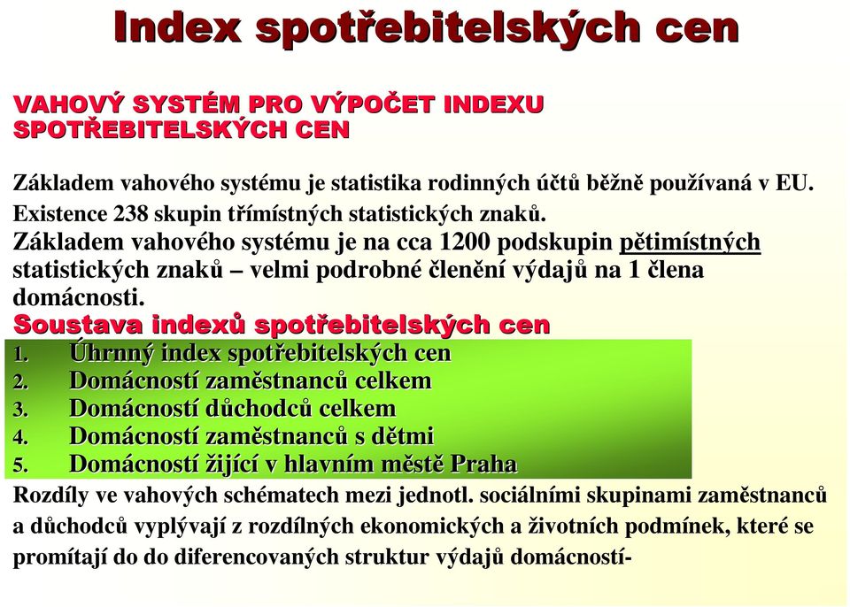 Soustava indexů spotřebitelských cen 1. Úhrnný index spotřebitelských cen 2. Domácnost cností zaměstnanc stnanců celkem 3. Domácnost cností důchodců celkem 4.