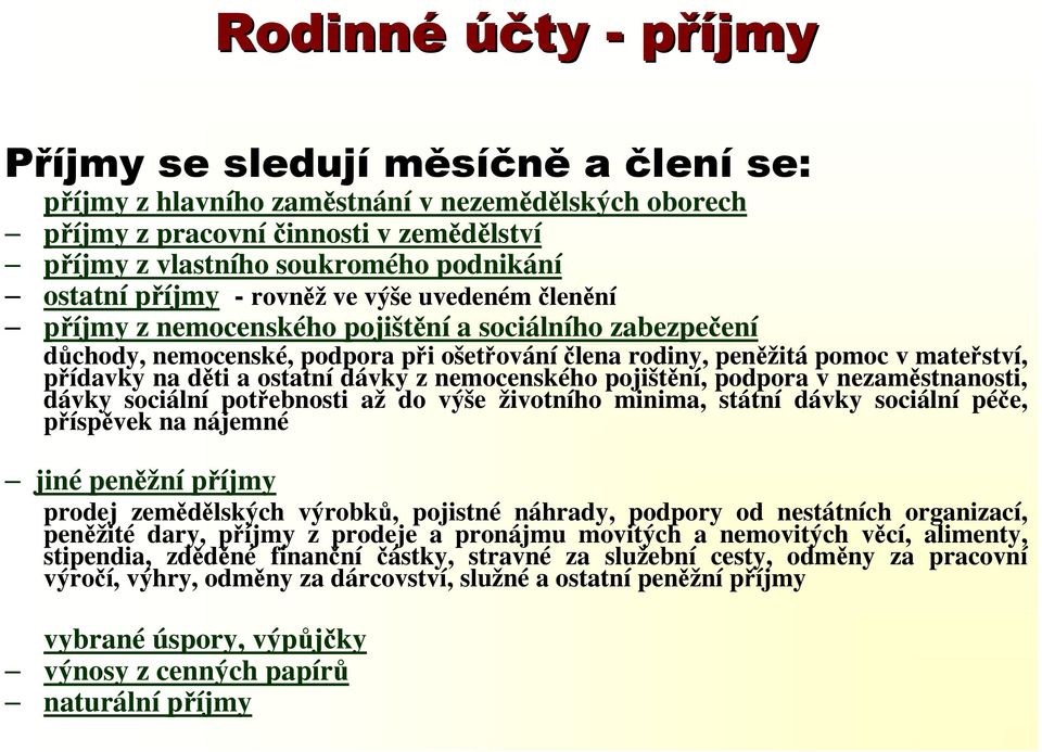 na děti a ostatní dávky z nemocenského pojištění, podpora v nezaměstnanosti, dávky sociální potřebnosti až do výše životního minima, státní dávky sociální péče, příspěvek na nájemné jiné peněžní