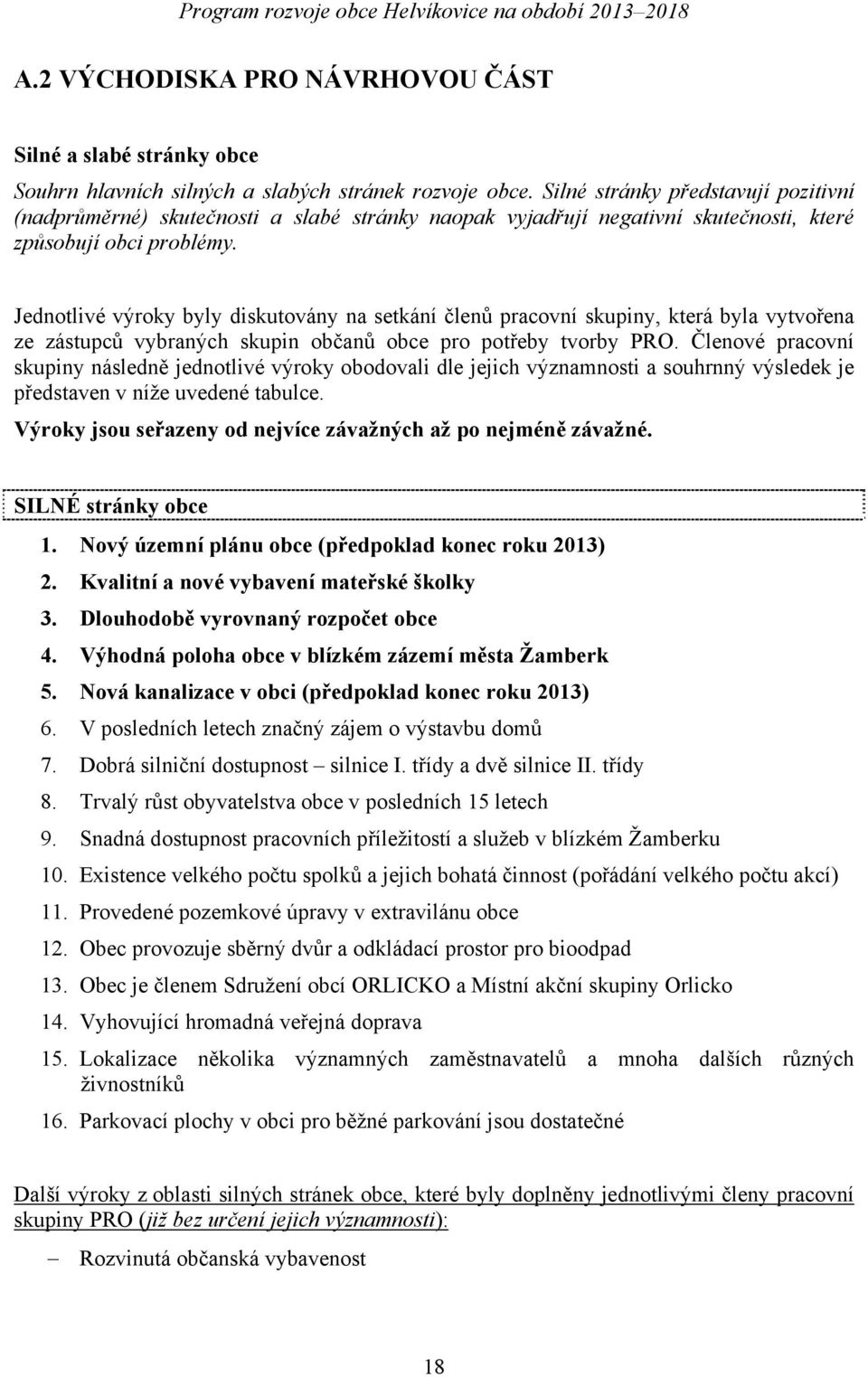 Jednotlivé výroky byly diskutovány na setkání členů pracovní skupiny, která byla vytvořena ze zástupců vybraných skupin občanů obce pro potřeby tvorby PRO.