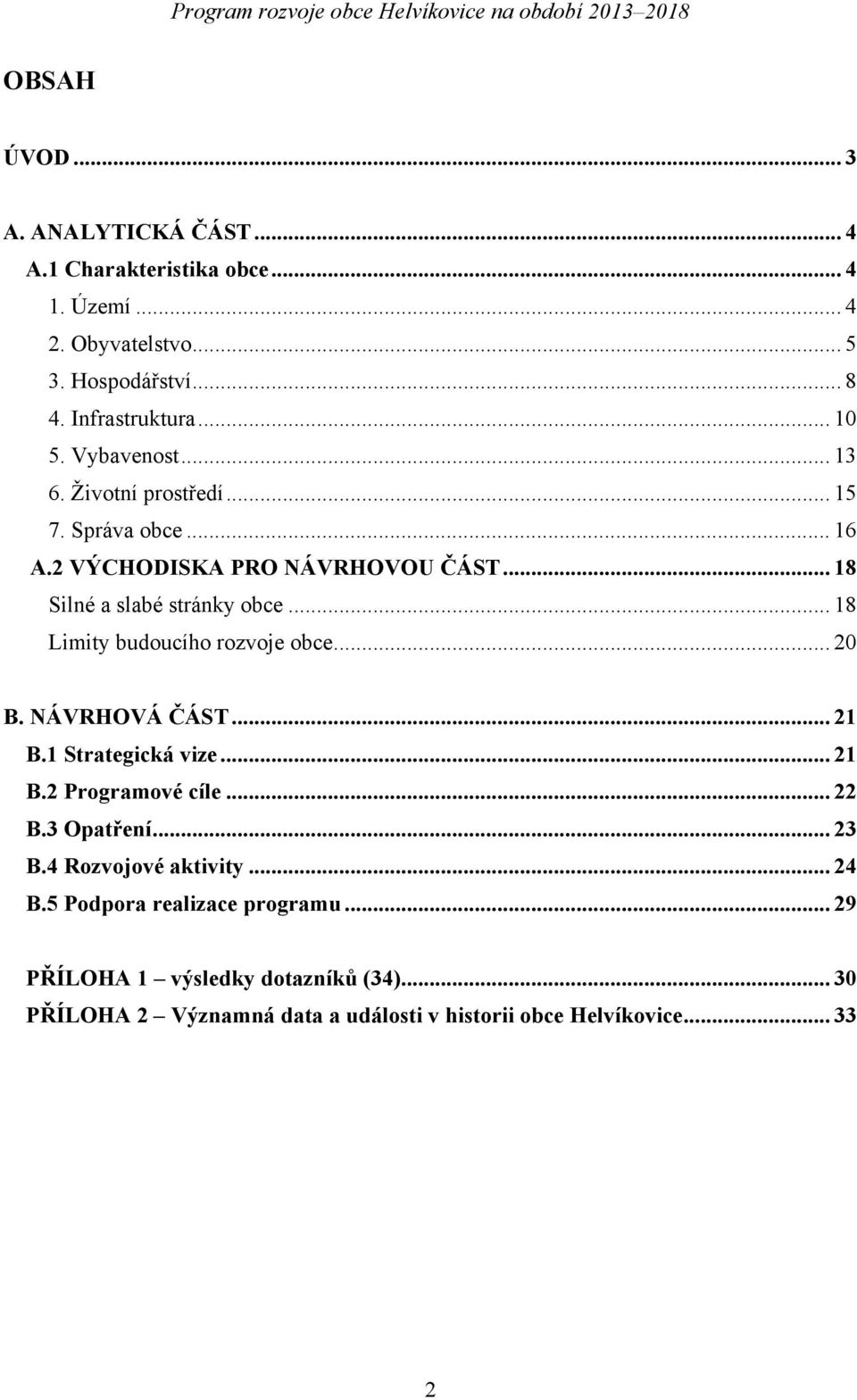 .. 18 Limity budoucího rozvoje obce... 20 B. NÁVRHOVÁ ČÁST... 21 B.1 Strategická vize... 21 B.2 Programové cíle... 22 B.3 Opatření... 23 B.