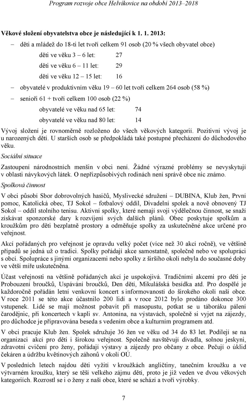 let tvoří celkem 264 osob (58 %) senioři 61 + tvoří celkem 100 osob (22 %) obyvatelé ve věku nad 65 let: 74 obyvatelé ve věku nad 80 let: 14 Vývoj složení je rovnoměrně rozloženo do všech věkových