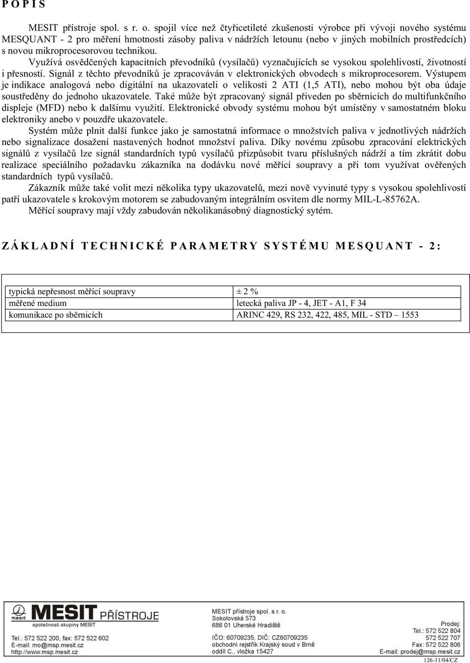 mikroprocesorovou technikou. Využívá osv d ených kapacitních p evodník (vysíla ) vyzna ujících se vysokou spolehlivostí, životností i p esností.