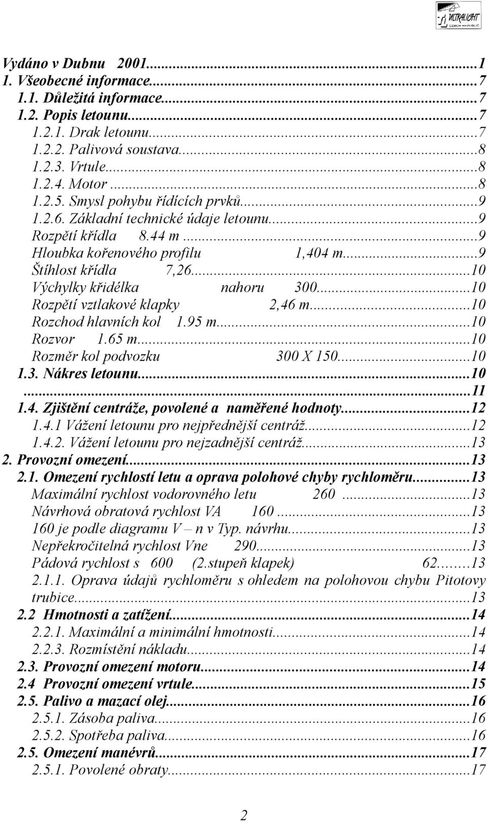 ..10 Rozpětí vztlakové klapky 2,46 m...10 Rozchod hlavních kol 1.95 m...10 Rozvor 1.65 m...10 Rozměr kol podvozku 300 X 150...10 1.3. Nákres letounu...10...11 1.4. Zjištění centráže, povolené a naměřené hodnoty.