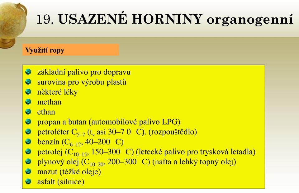 (rozpouštědlo) benzín (C 6 12, 40 200 C) petrolej (C 10 15, 150 300 C) (letecké palivo pro