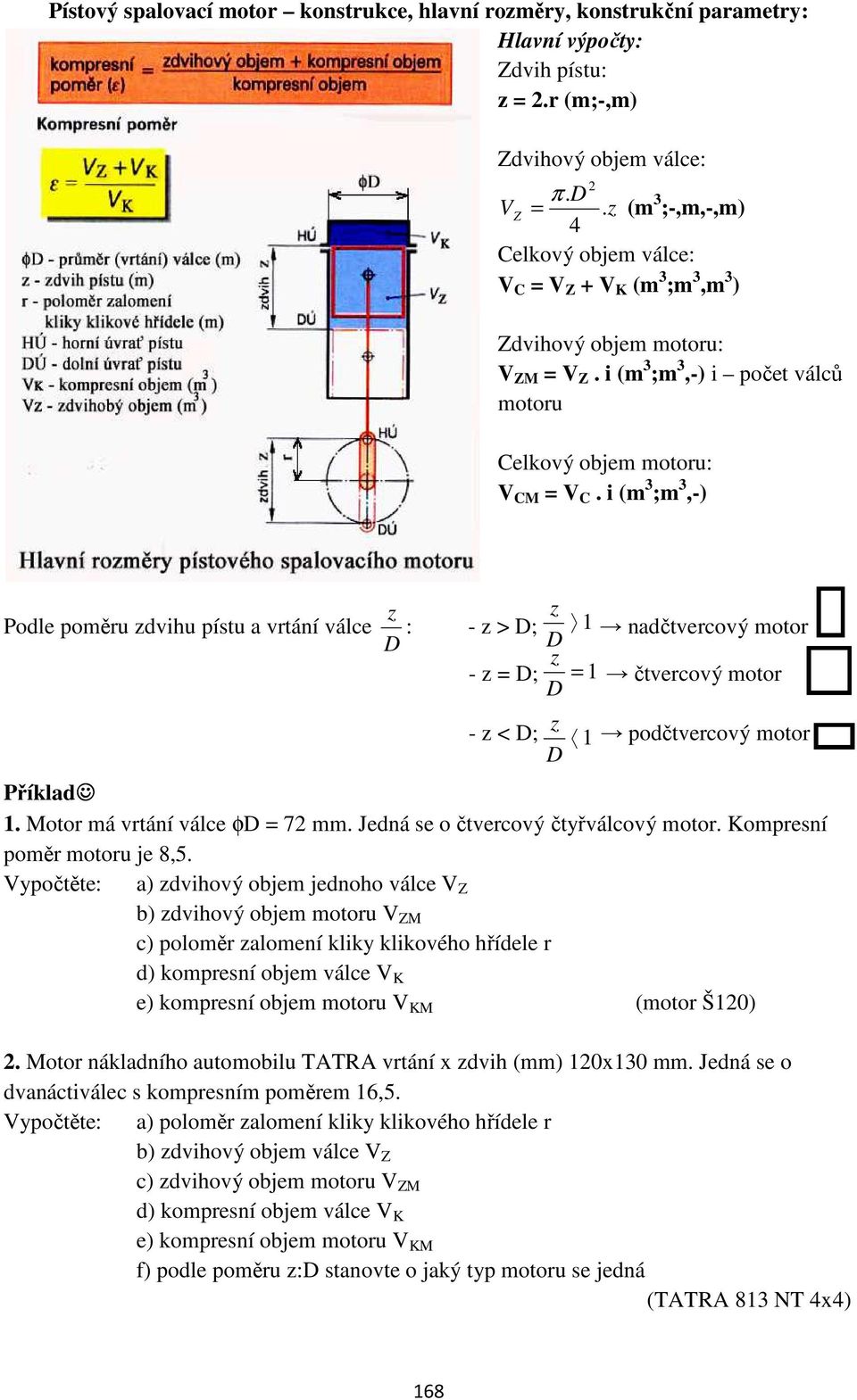 i (m 3 ;m 3,-) z z Podle poměru zdvihu pístu a vrtání válce : - z > D; 1 nadčtvercový motor D D z - z = D; = 1 čtvercový motor D - z < D; z 1 podčtvercový motor D Příklad 1.