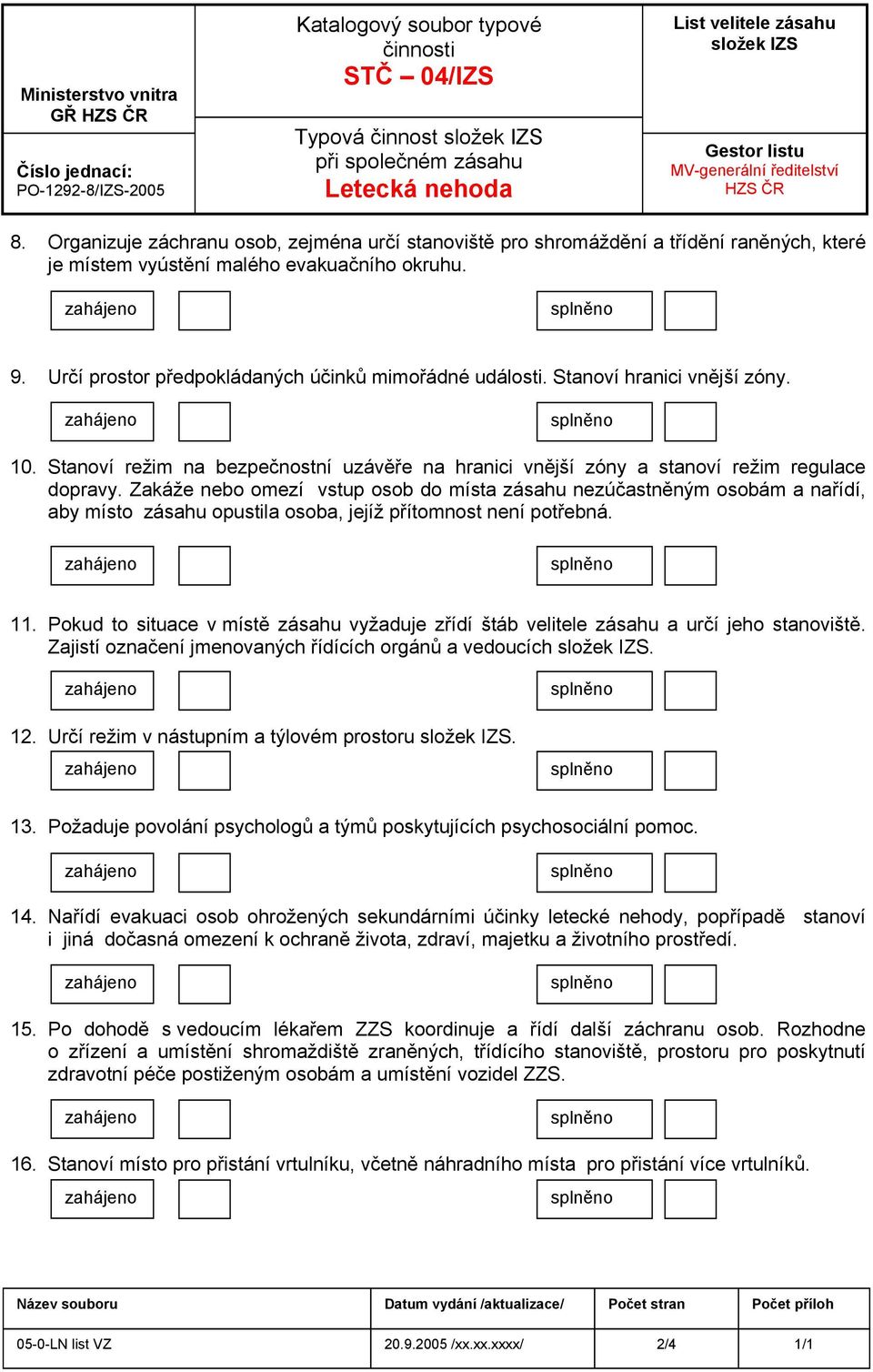 Stanoví hranici vnější zóny. 10. Stanoví režim na bezpečnostní uzávěře na hranici vnější zóny a stanoví režim regulace dopravy.