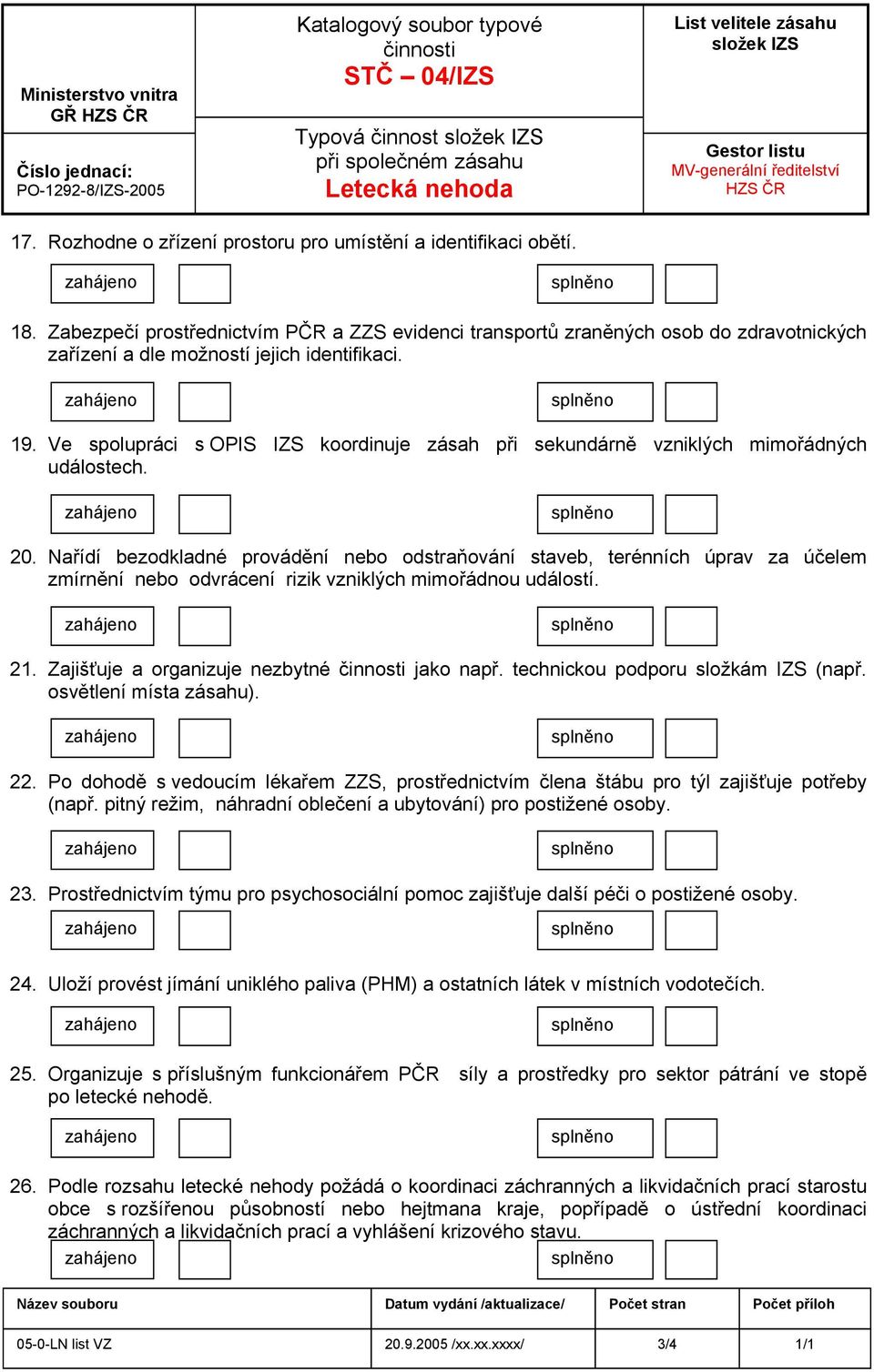 Ve spolupráci s OPIS IZS koordinuje zásah při sekundárně vzniklých mimořádných událostech. 20.