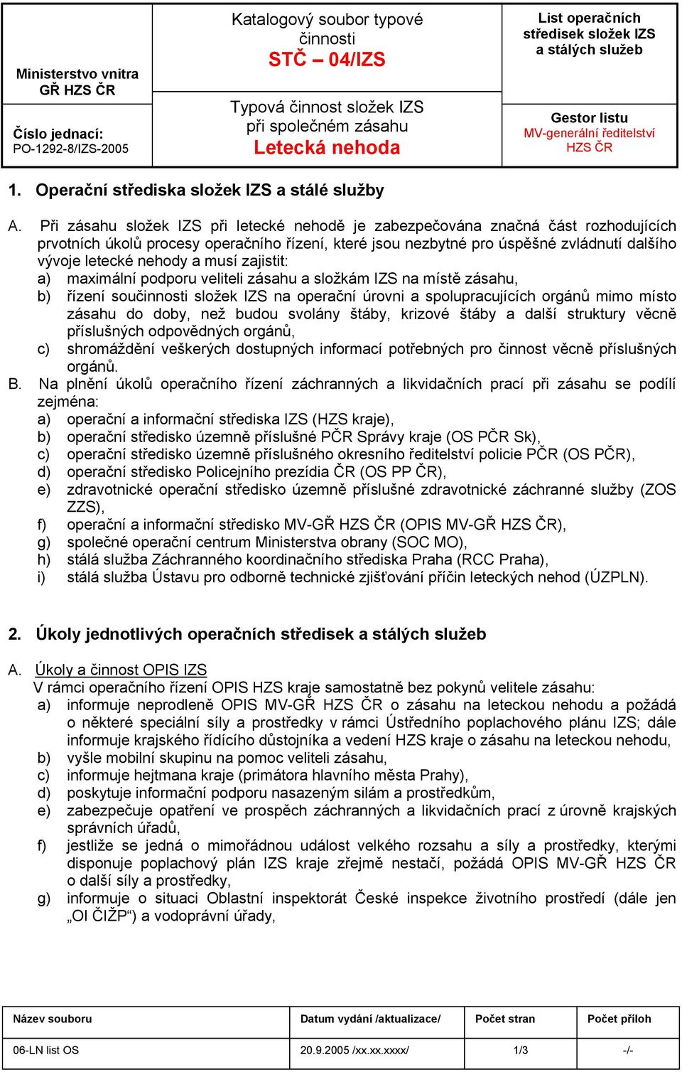 a musí zajistit: a) maximální podporu veliteli zásahu a složkám IZS na místě zásahu, b) řízení sou složek IZS na operační úrovni a spolupracujících orgánů mimo místo zásahu do doby, než budou svolány