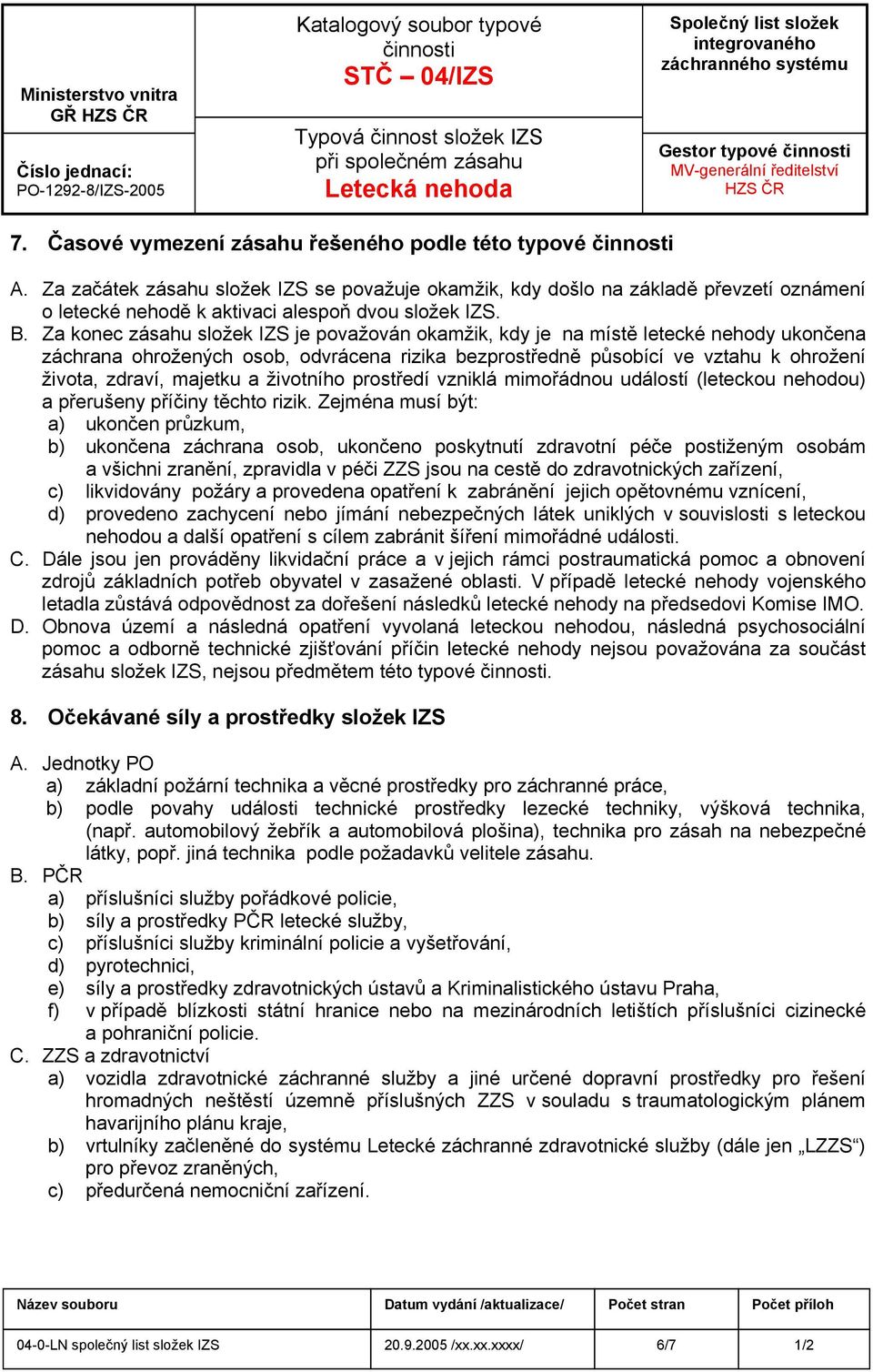 Za konec zásahu složek IZS je považován okamžik, kdy je na místě letecké nehody ukončena záchrana ohrožených osob, odvrácena rizika bezprostředně působící ve vztahu k ohrožení života, zdraví, majetku