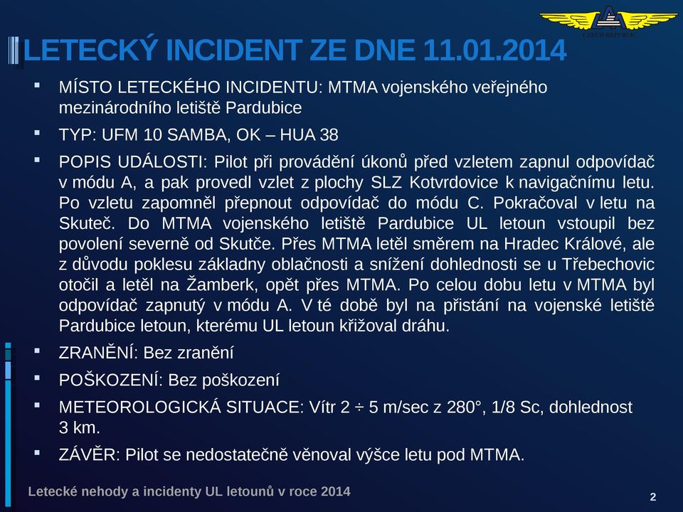 A, a pak provedl vzlet z plochy SLZ Kotvrdovice k navigačnímu letu. Po vzletu zapomněl přepnout odpovídač do módu C. Pokračoval v letu na Skuteč.