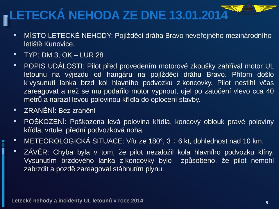 Přitom došlo k vysunutí lanka brzd kol hlavního podvozku z koncovky.