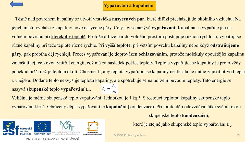 Protože difuze par do volného prostoru postupuje různou rychlostí, vypařují se různé kapaliny při téže teplotě různě rychle.