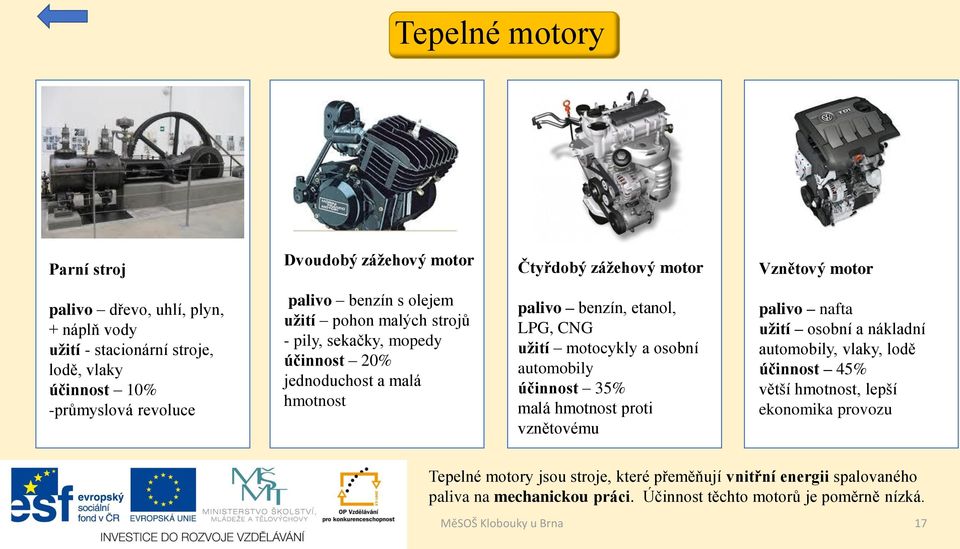 motocykly a osobní automobily účinnost 35% malá hmotnost proti vznětovému palivo nafta užití osobní a nákladní automobily, vlaky, lodě účinnost 45% větší hmotnost, lepší