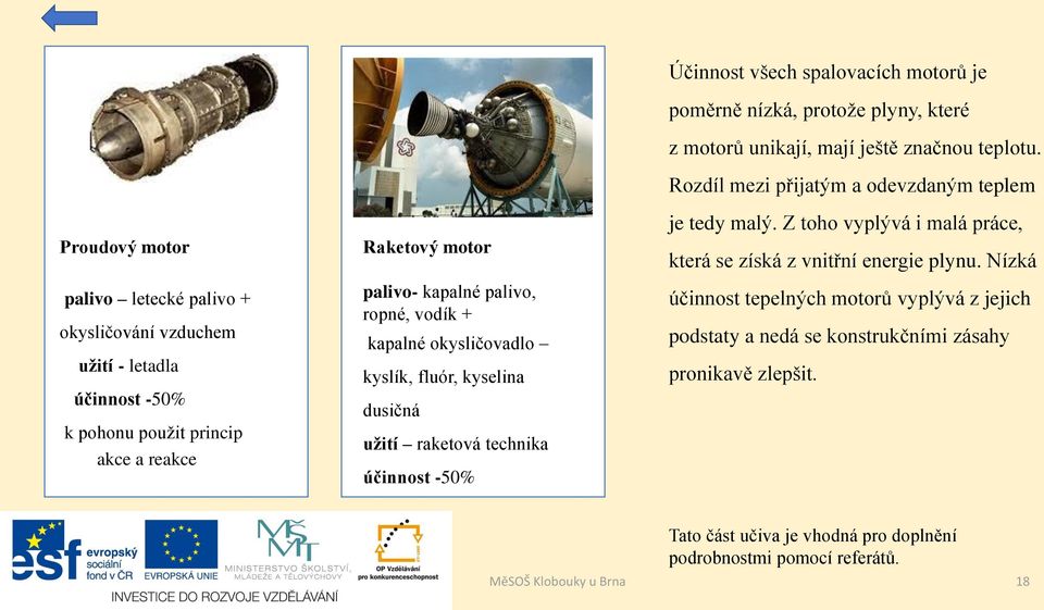 motorů unikají, mají ještě značnou teplotu. Rozdíl mezi přijatým a odevzdaným teplem je tedy malý. Z toho vyplývá i malá práce, která se získá z vnitřní energie plynu.