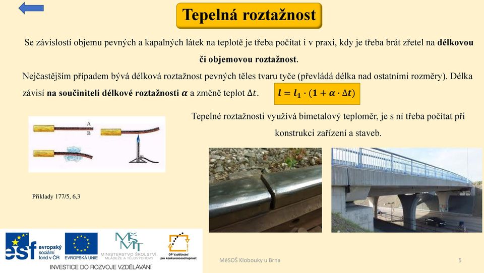 Nejčastějším případem bývá délková roztažnost pevných těles tvaru tyče (převládá délka nad ostatními rozměry).