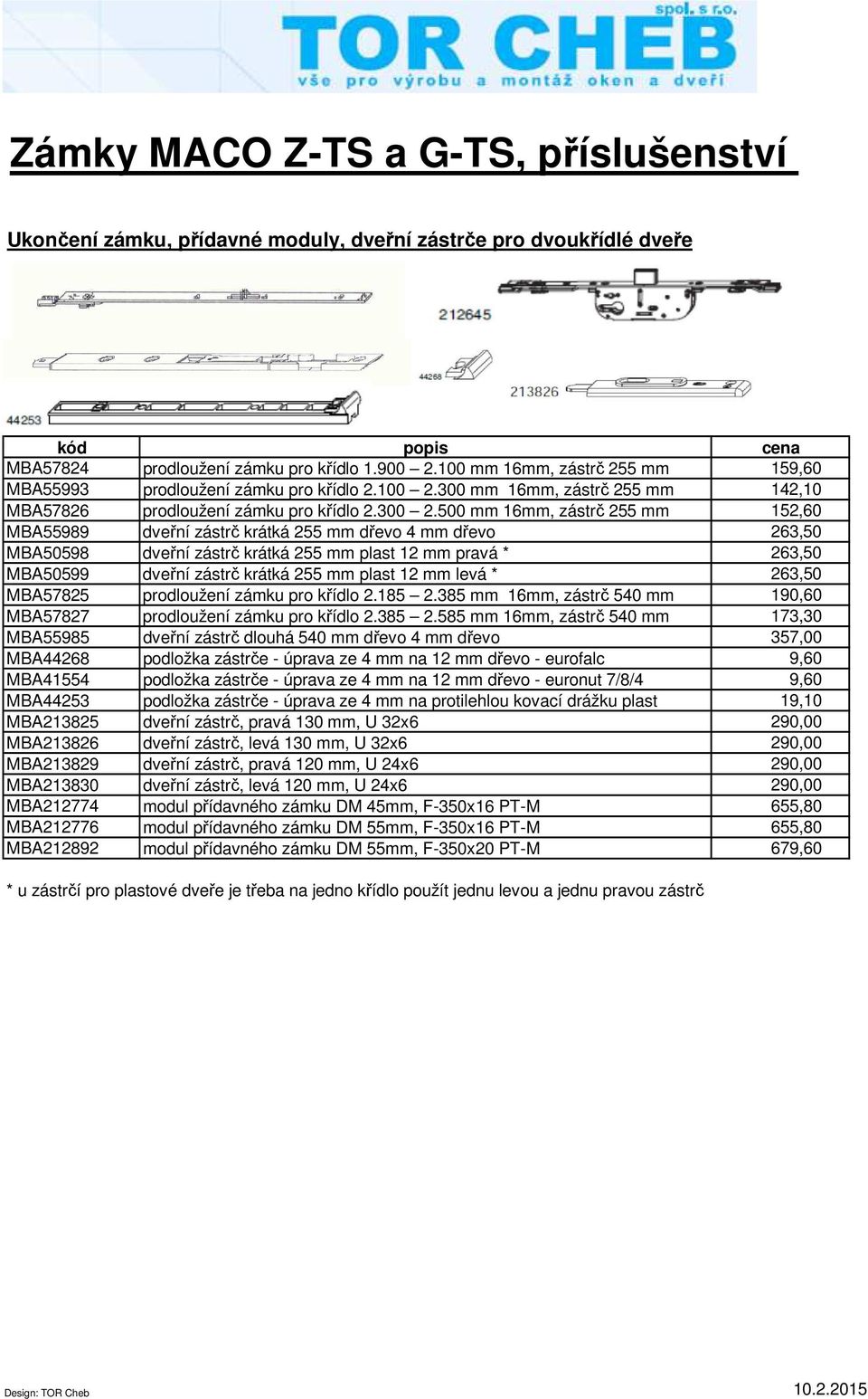 500 mm 16mm, zástrč 255 mm 152,60 MBA55989 dveřní zástrč krátká 255 mm dřevo 4 mm dřevo 263,50 MBA50598 dveřní zástrč krátká 255 mm plast 12 mm pravá * 263,50 MBA50599 dveřní zástrč krátká 255 mm