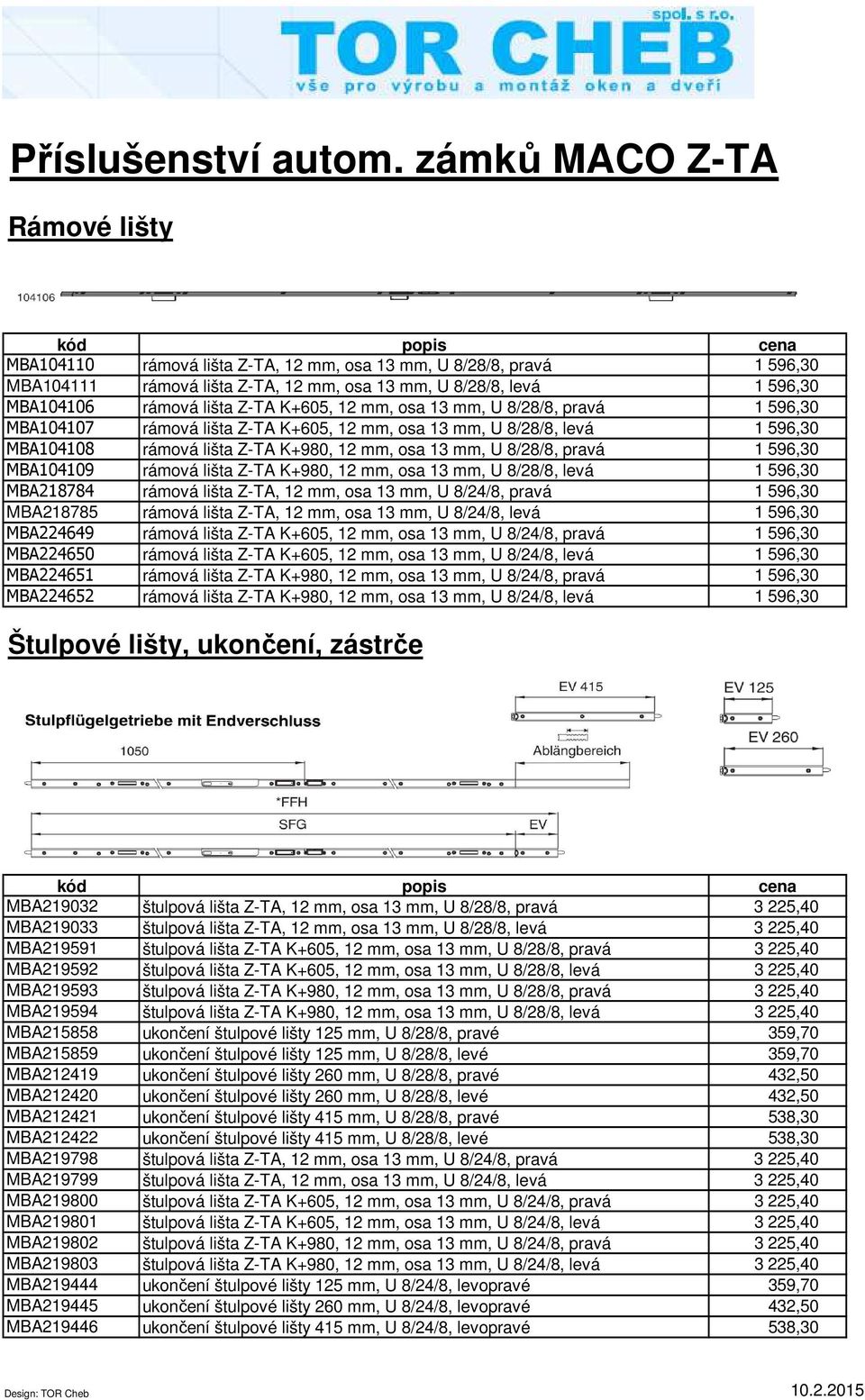 K+605, 12 mm, osa 13 mm, U 8/28/8, pravá 1 596,30 MBA104107 rámová lišta Z-TA K+605, 12 mm, osa 13 mm, U 8/28/8, levá 1 596,30 MBA104108 rámová lišta Z-TA K+980, 12 mm, osa 13 mm, U 8/28/8, pravá 1