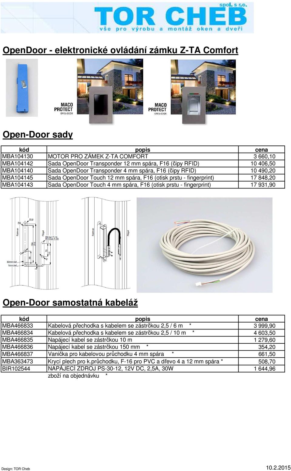 (otisk prstu - fingerprint) 17 931,90 Open-Door samostatná kabeláž MBA466833 Kabelová přechodka s kabelem se zástrčkou 2,5 / 6 m * 3 999,90 MBA466834 Kabelová přechodka s kabelem se zástrčkou 2,5 /