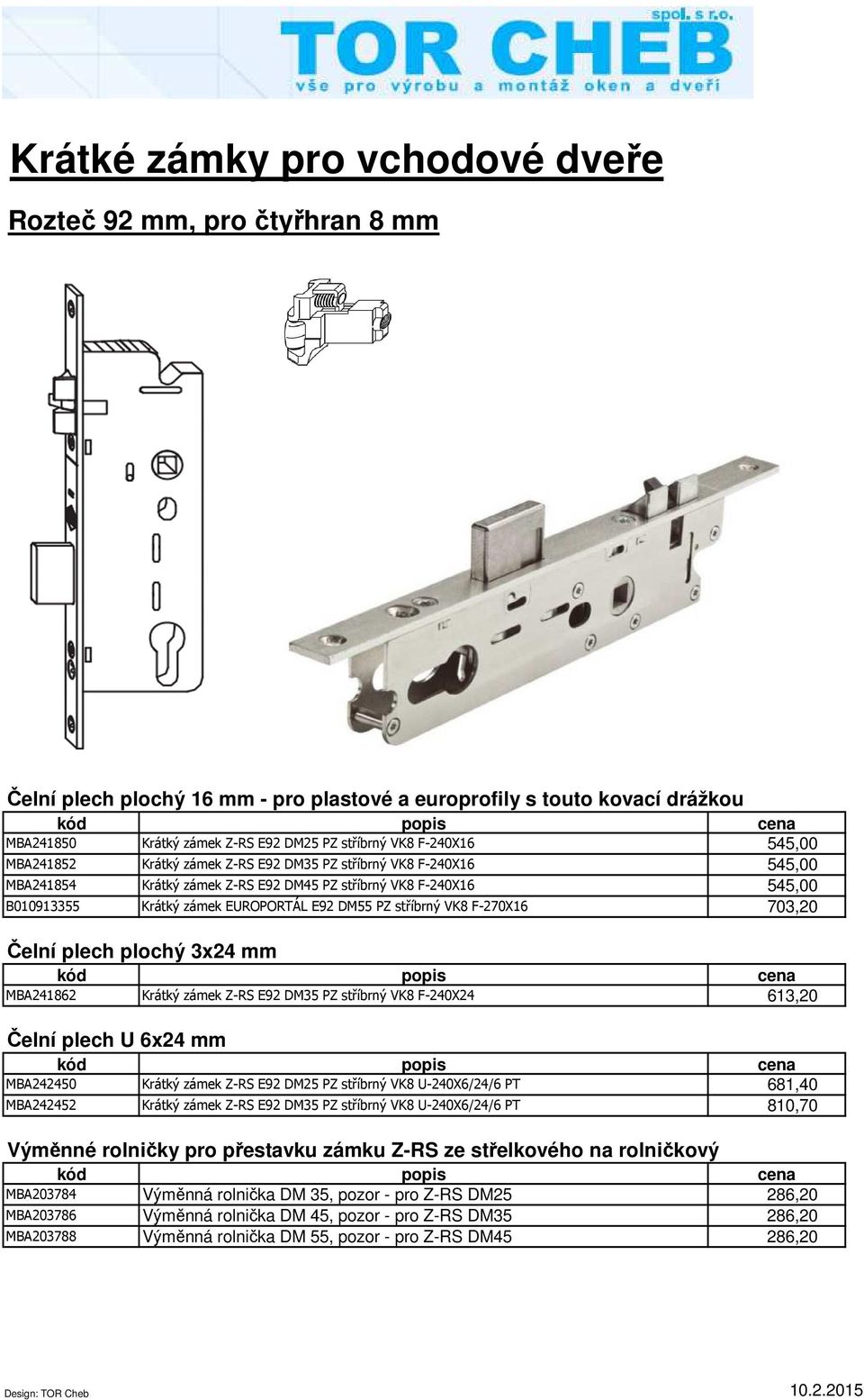 PZ stříbrný VK8 F-270X16 703,20 Čelní plech plochý 3x24 mm MBA241862 Krátký zámek Z-RS E92 DM35 PZ stříbrný VK8 F-240X24 613,20 Čelní plech U 6x24 mm MBA242450 Krátký zámek Z-RS E92 DM25 PZ stříbrný