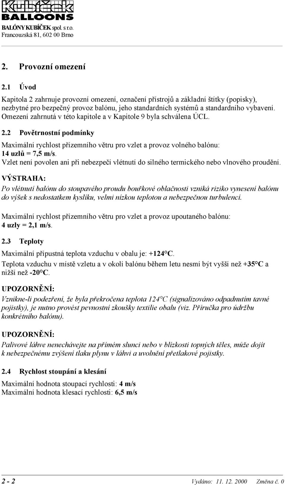 Omezení zahrnutá v této kapitole a v Kapitole 9 byla schválena ÚCL. 2.2 Povětrnostní podmínky Maximální rychlost přízemního větru pro vzlet a provoz volného balónu: 14 uzlů = 7,5 m/s.