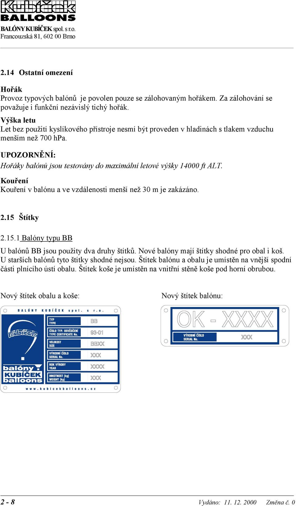 UPOZORNĚNÍ: Hořáky balónů jsou testovány do maximální letové výšky 14000 ft ALT. Kouření Kouření v balónu a ve vzdálenosti menší než 30 m je zakázáno. 2.15 