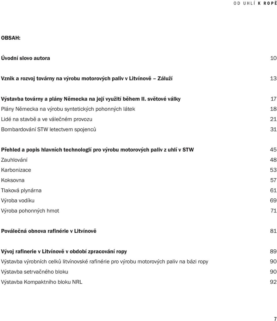 technologií pro výrobu motorových paliv z uhlí v STW 45 Zauhlování 48 Karbonizace 53 Koksovna 57 Tlaková plynárna 61 Výroba vodíku 69 Výroba pohonných hmot 71 Poválečná obnova rafinérie v