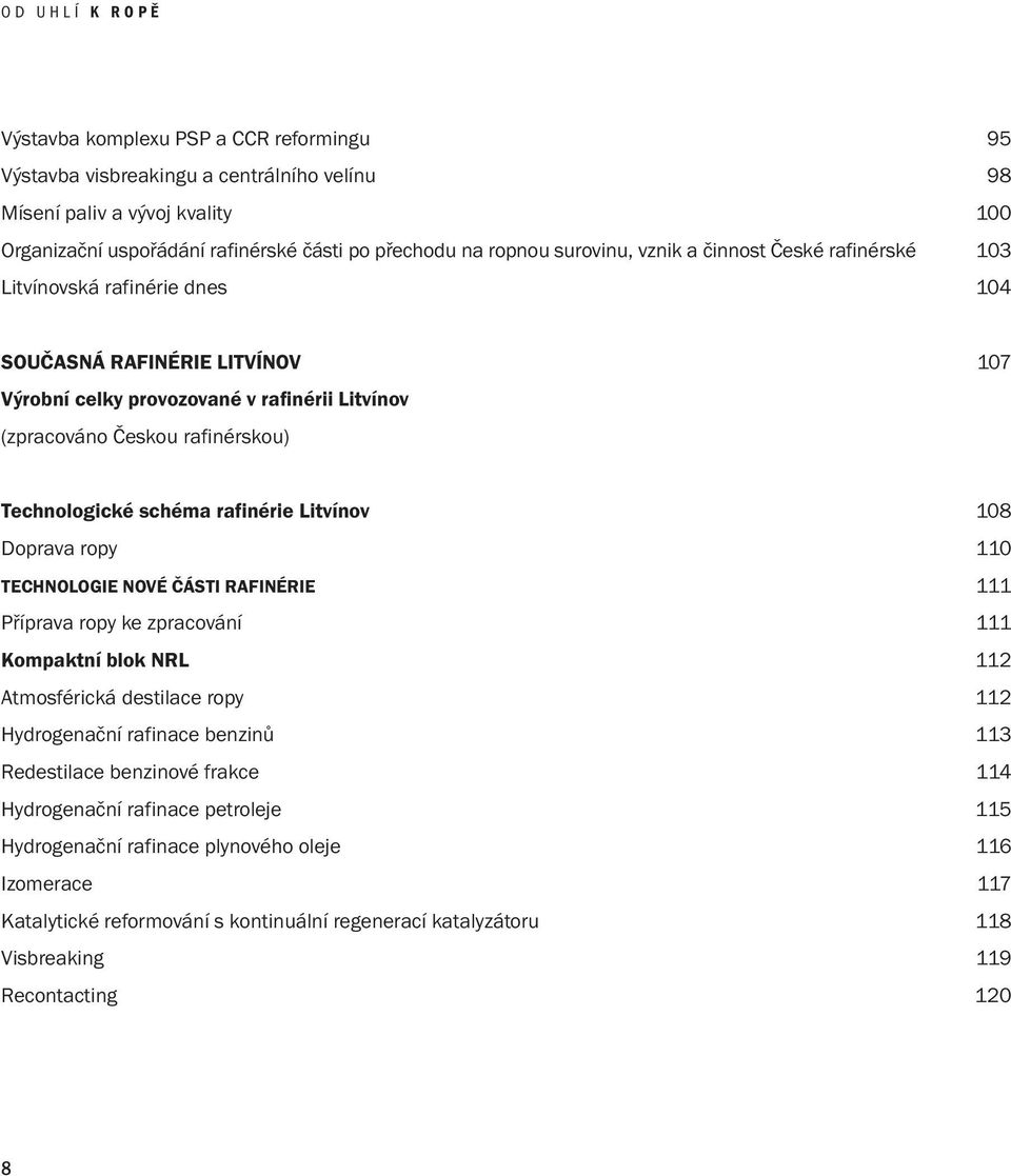 rafinérie Litvínov 108 Doprava ropy 110 TECHNOLOGIE NOVÉ ČÁSTI RAFINÉRIE 111 Příprava ropy ke zpracování 111 Kompaktní blok NRL 112 Atmosférická destilace ropy 112 Hydrogenační rafinace benzinů 113