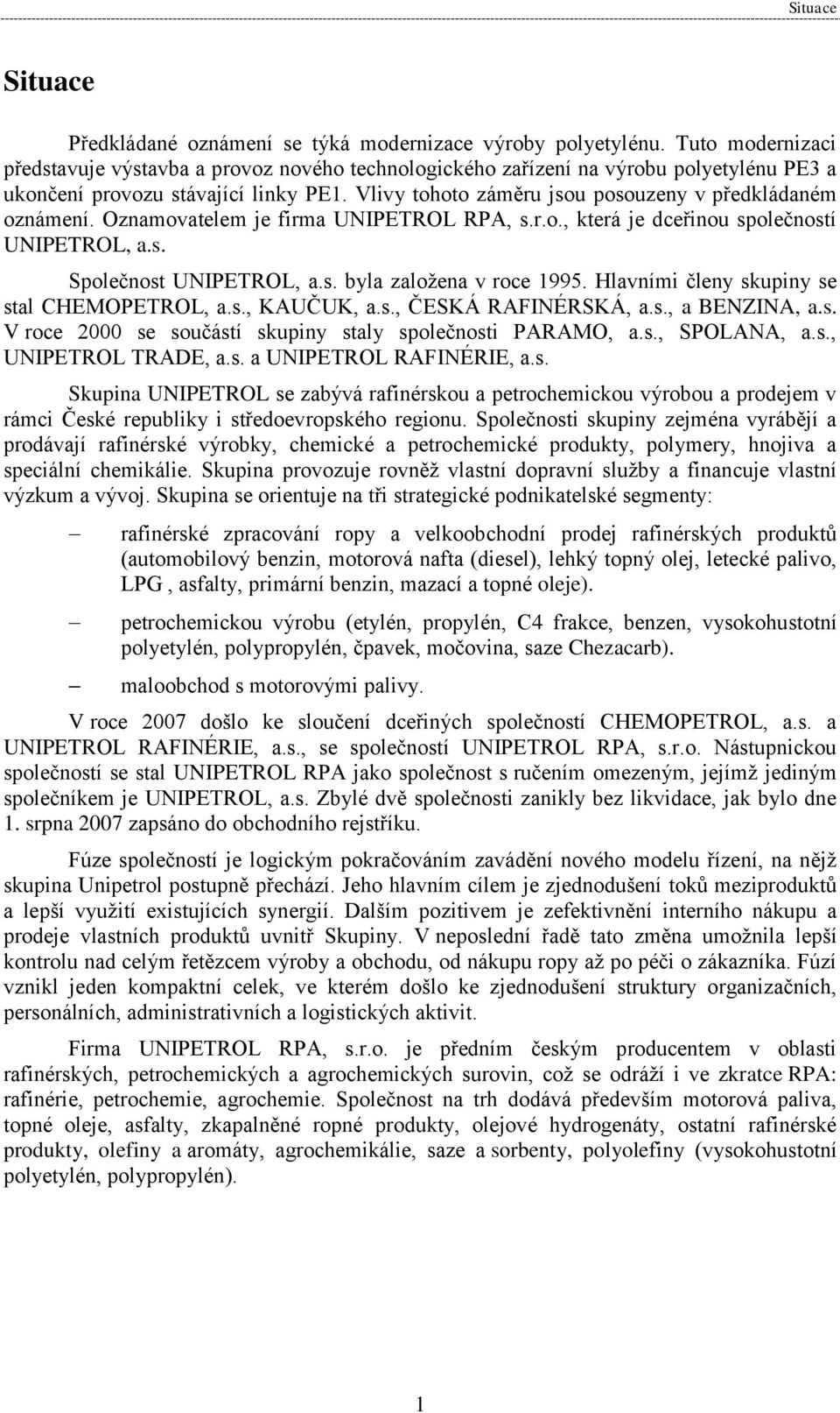 Vlivy tohoto záměru jsou posouzeny v předkládaném oznámení. Oznamovatelem je firma UNIPETROL RPA, s.r.o., která je dceřinou společností UNIPETROL, a.s. Společnost UNIPETROL, a.s. byla založena v roce 1995.