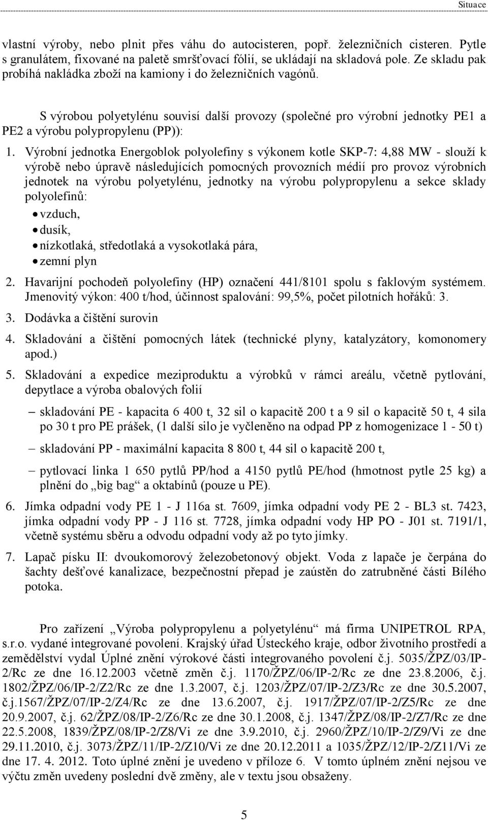 Výrobní jednotka Energoblok polyolefiny s výkonem kotle SKP-7: 4,88 MW - slouží k výrobě nebo úpravě následujících pomocných provozních médií pro provoz výrobních jednotek na výrobu polyetylénu,