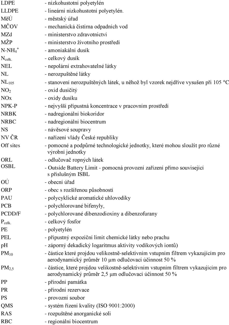 látky - stanovení nerozpuštěných látek, u něhož byl vzorek nejdříve vysušen při 105 C NO 2 - oxid dusičitý NOx - oxidy dusíku NPK-P - nejvyšší přípustná koncentrace v pracovním prostředí NRBK -