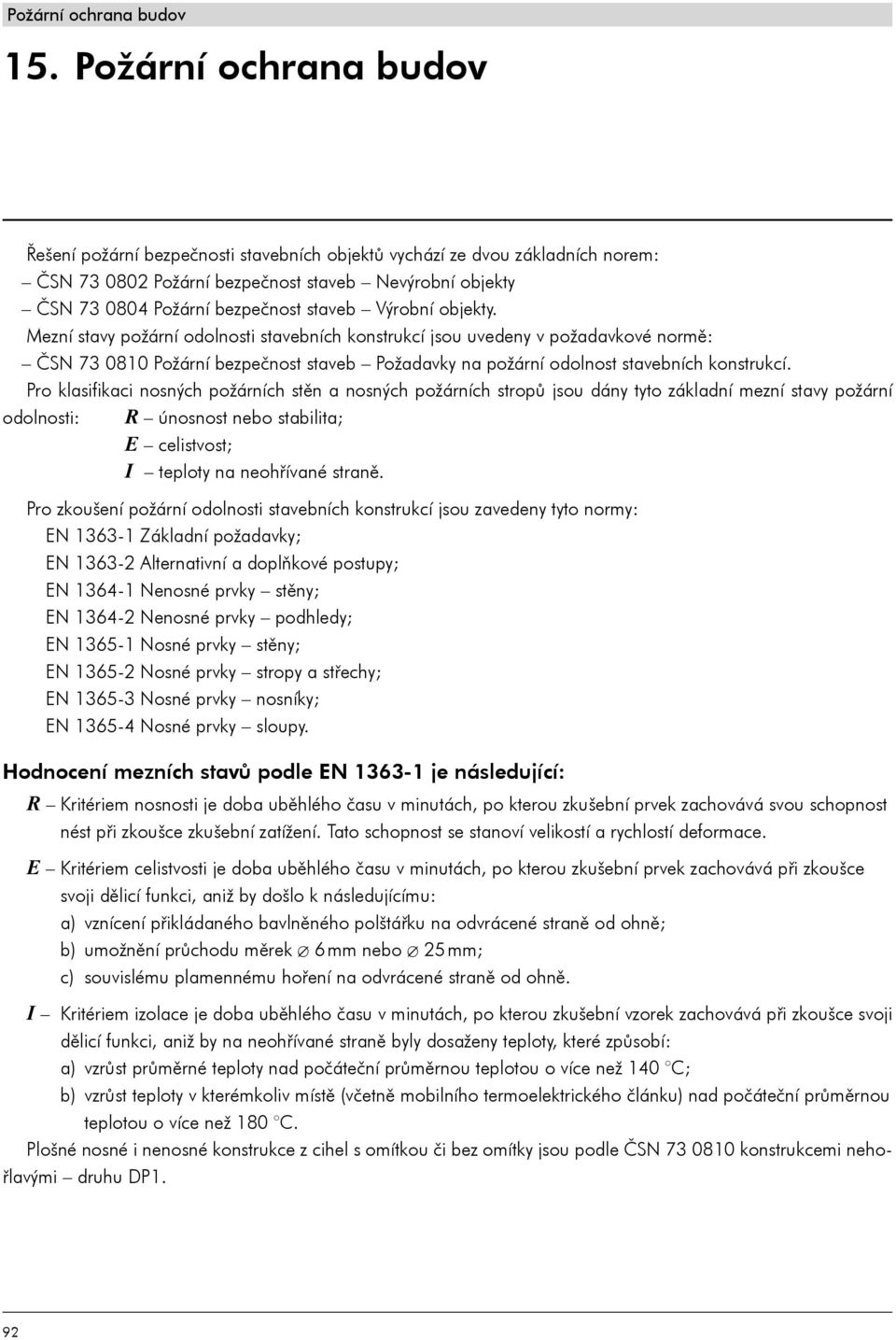 Pro klasifikaci nosných požárních stìn a nosných požárních stropù jsou dány tyto základní mezní stavy požární odolnosti: R únosnost nebo stabilita; E celistvost; I teploty na neohøívané stranì.