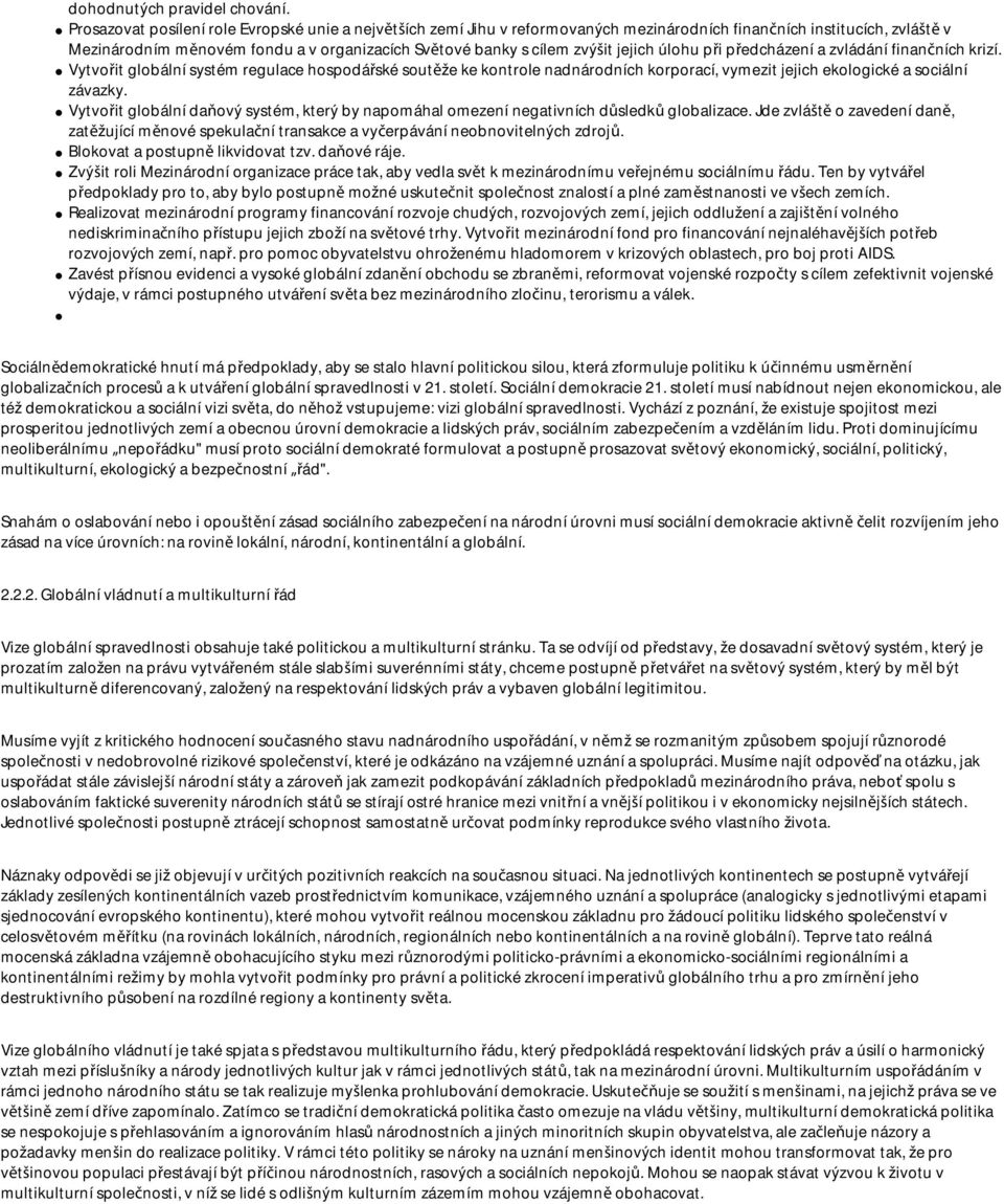 jejich úlohu při předcházení a zvládání finančních krizí. Vytvořit globální systém regulace hospodářské soutěže ke kontrole nadnárodních korporací, vymezit jejich ekologické a sociální závazky.