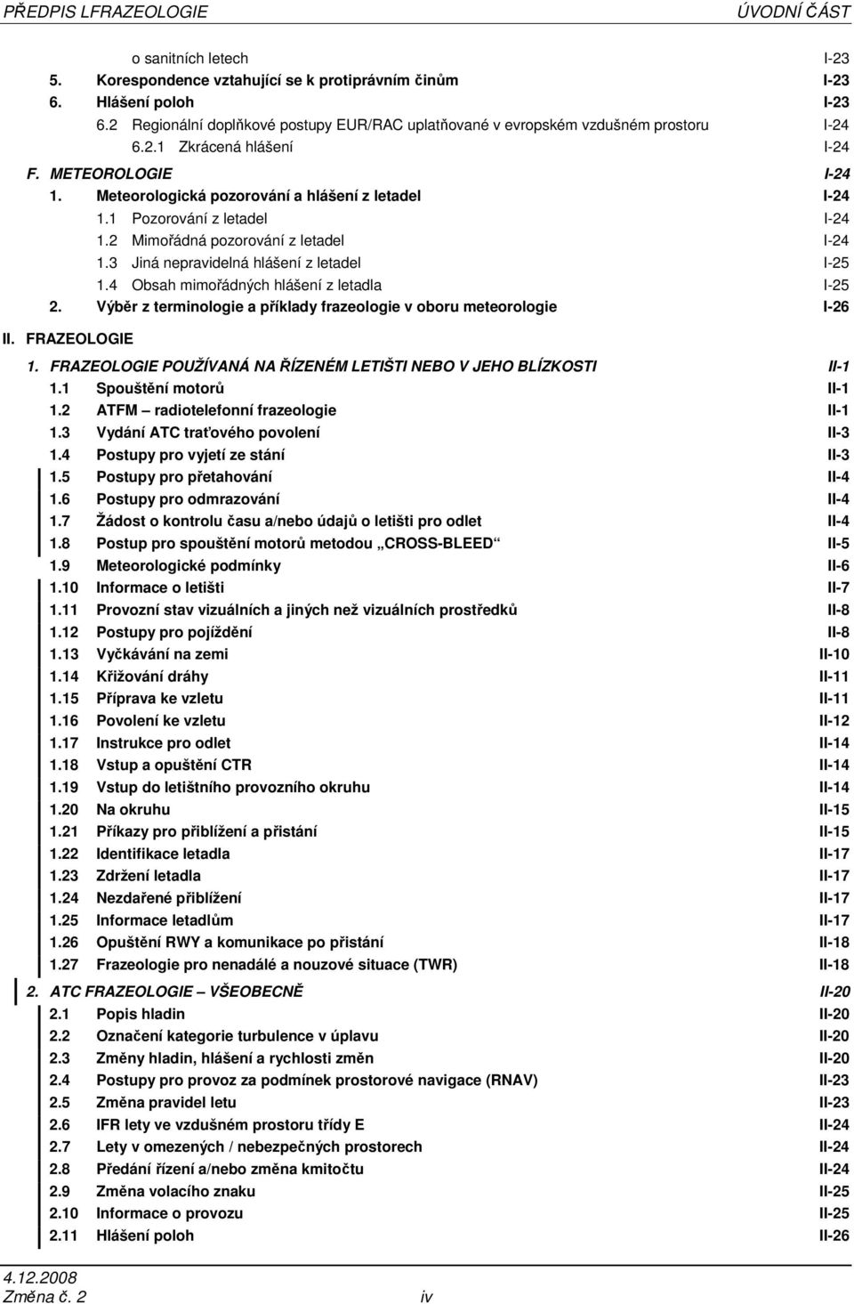 1 Pozorování z letadel I-24 1.2 Mimořádná pozorování z letadel I-24 1.3 Jiná nepravidelná hlášení z letadel I-25 1.4 Obsah mimořádných hlášení z letadla I-25 2.