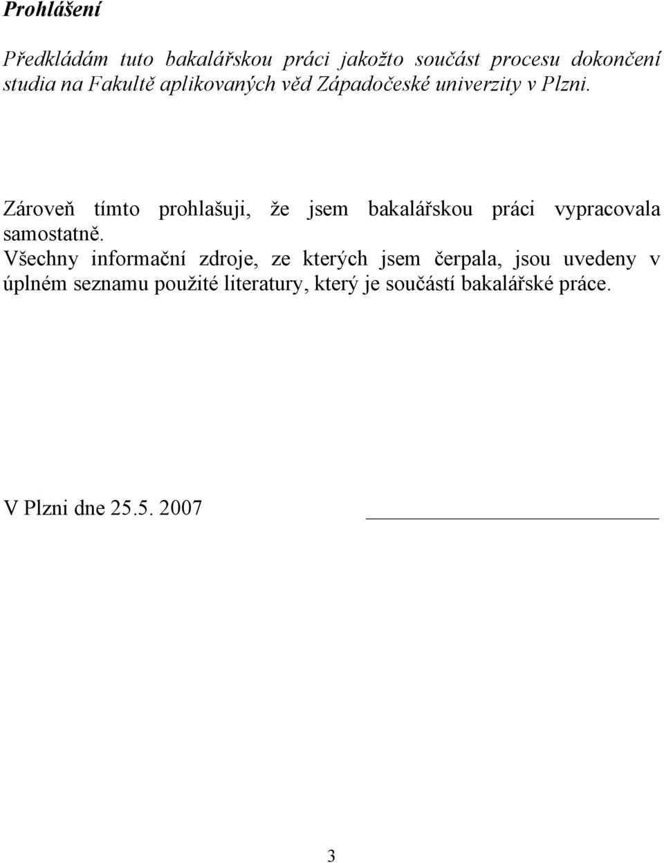 Zároveň tímto prohlašuji, že jsem bakalářskou práci vypracovala samostatně.