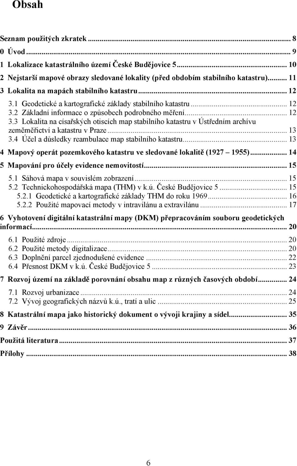 .. 13 3.4 Účel a důsledky reambulace map stabilního katastru... 13 4 Mapový operát pozemkového katastru ve sledované lokalitě (1927 1955)... 14 5 Mapování pro účely evidence nemovitostí... 15 5.