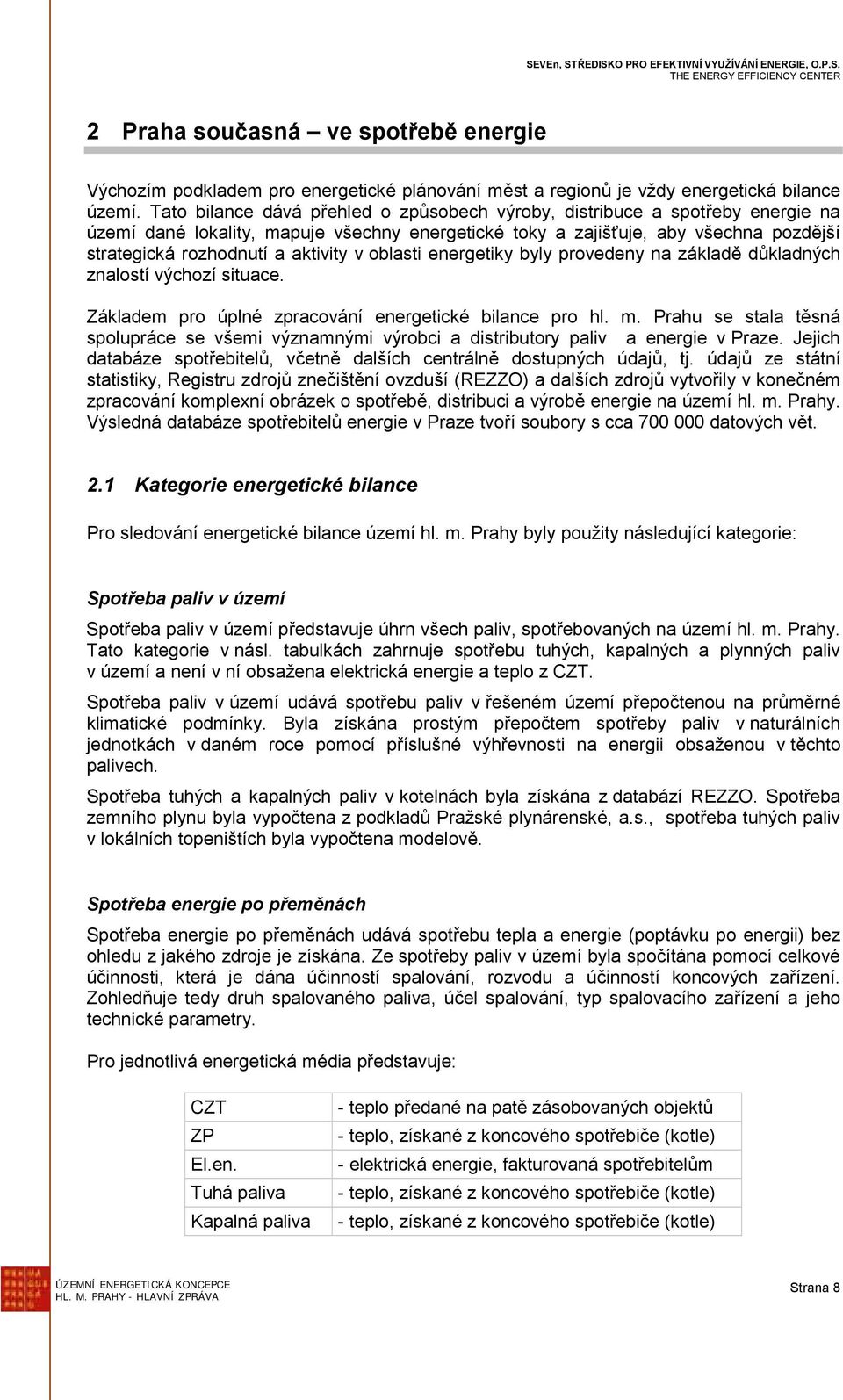 v oblasti energetiky byly provedeny na základě důkladných znalostí výchozí situace. Základem pro úplné zpracování energetické bilance pro hl. m.