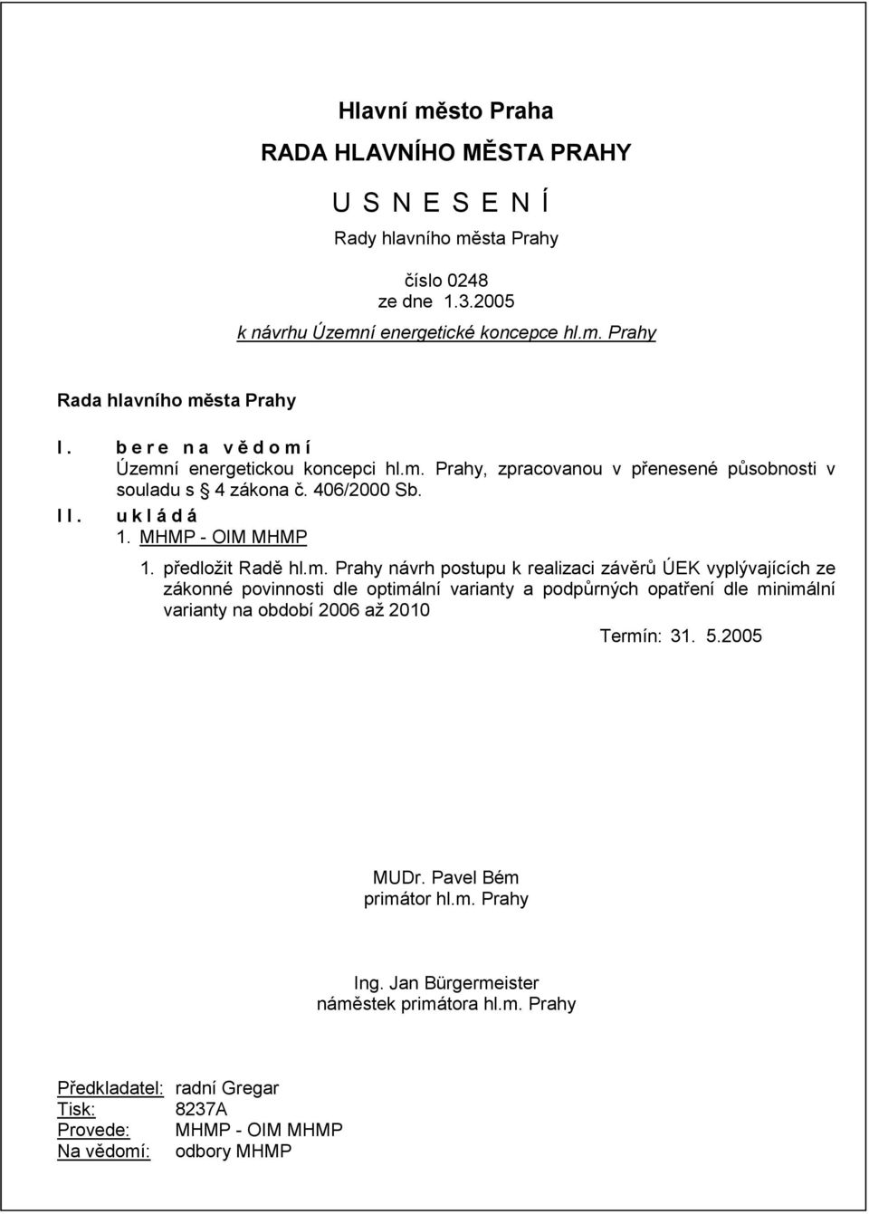 Územní energetickou koncepci hl.m. Prahy, zpracovanou v přenesené působnosti v souladu s 4 zákona č. 406/2000 Sb. II. ukládá 1. MHMP - OIM MHMP 1. předložit Radě hl.m. Prahy návrh