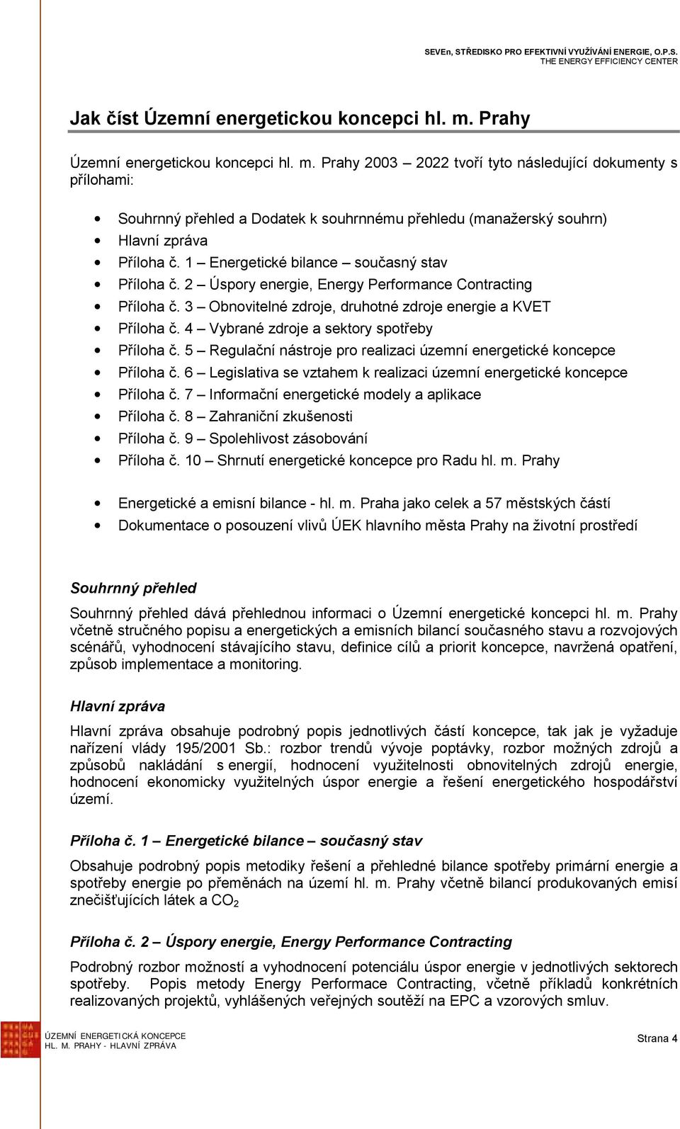 4 Vybrané zdroje a sektory spotřeby Příloha č. 5 Regulační nástroje pro realizaci územní energetické koncepce Příloha č. 6 Legislativa se vztahem k realizaci územní energetické koncepce Příloha č.