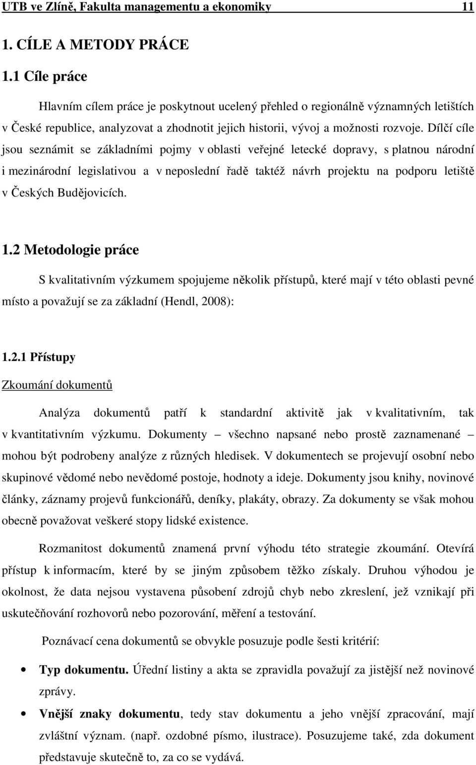 Dílčí cíle jsou seznámit se základními pojmy v oblasti veřejné letecké dopravy, s platnou národní i mezinárodní legislativou a v neposlední řadě taktéž návrh projektu na podporu letiště v Českých