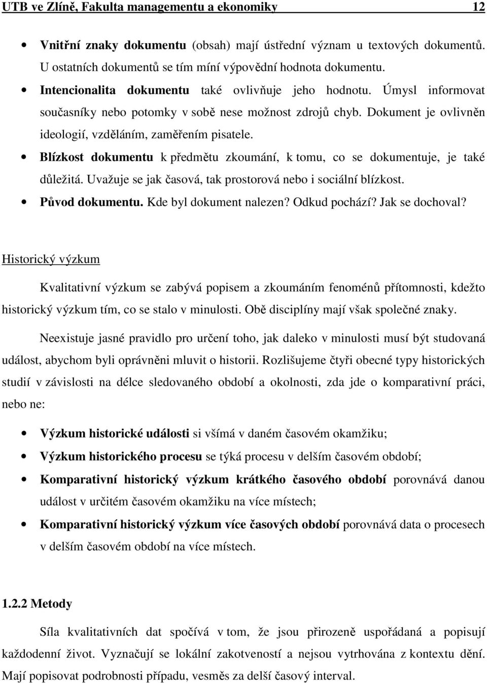 Blízkost dokumentu k předmětu zkoumání, k tomu, co se dokumentuje, je také důležitá. Uvažuje se jak časová, tak prostorová nebo i sociální blízkost. Původ dokumentu. Kde byl dokument nalezen?