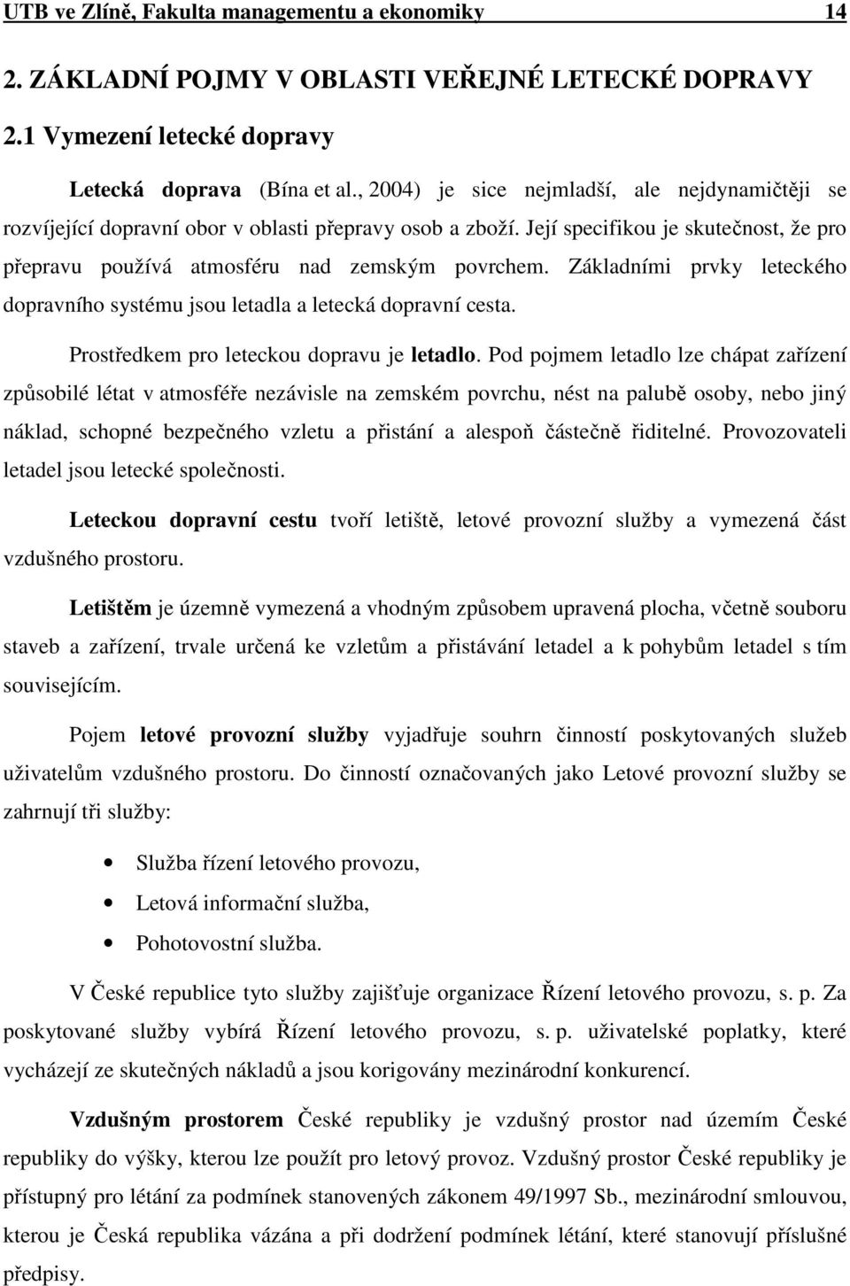 Základními prvky leteckého dopravního systému jsou letadla a letecká dopravní cesta. Prostředkem pro leteckou dopravu je letadlo.