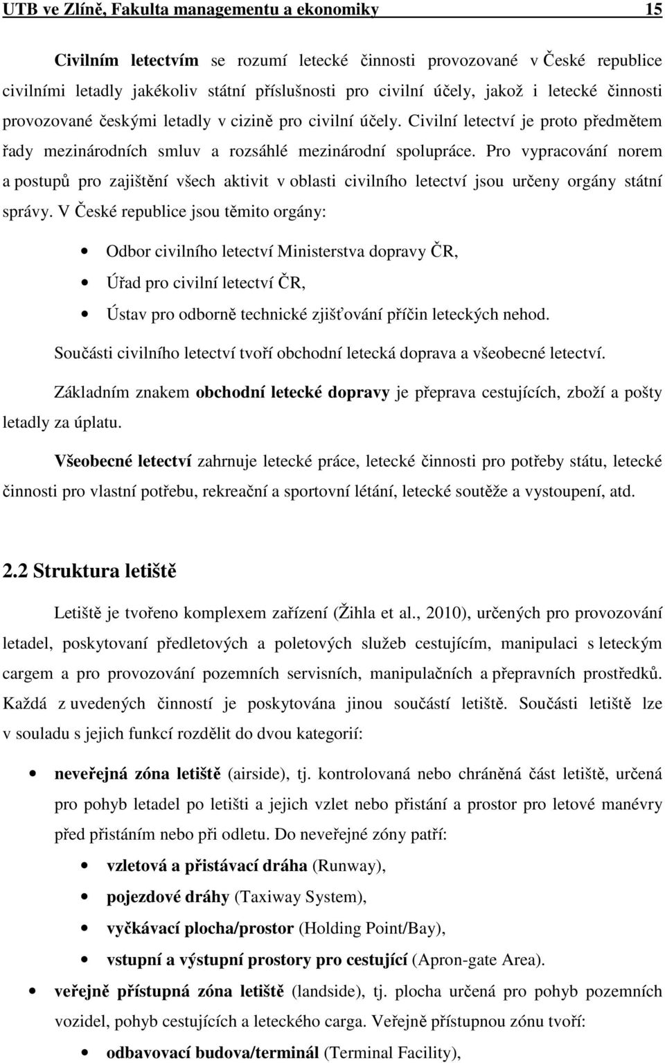 Pro vypracování norem a postupů pro zajištění všech aktivit v oblasti civilního letectví jsou určeny orgány státní správy.